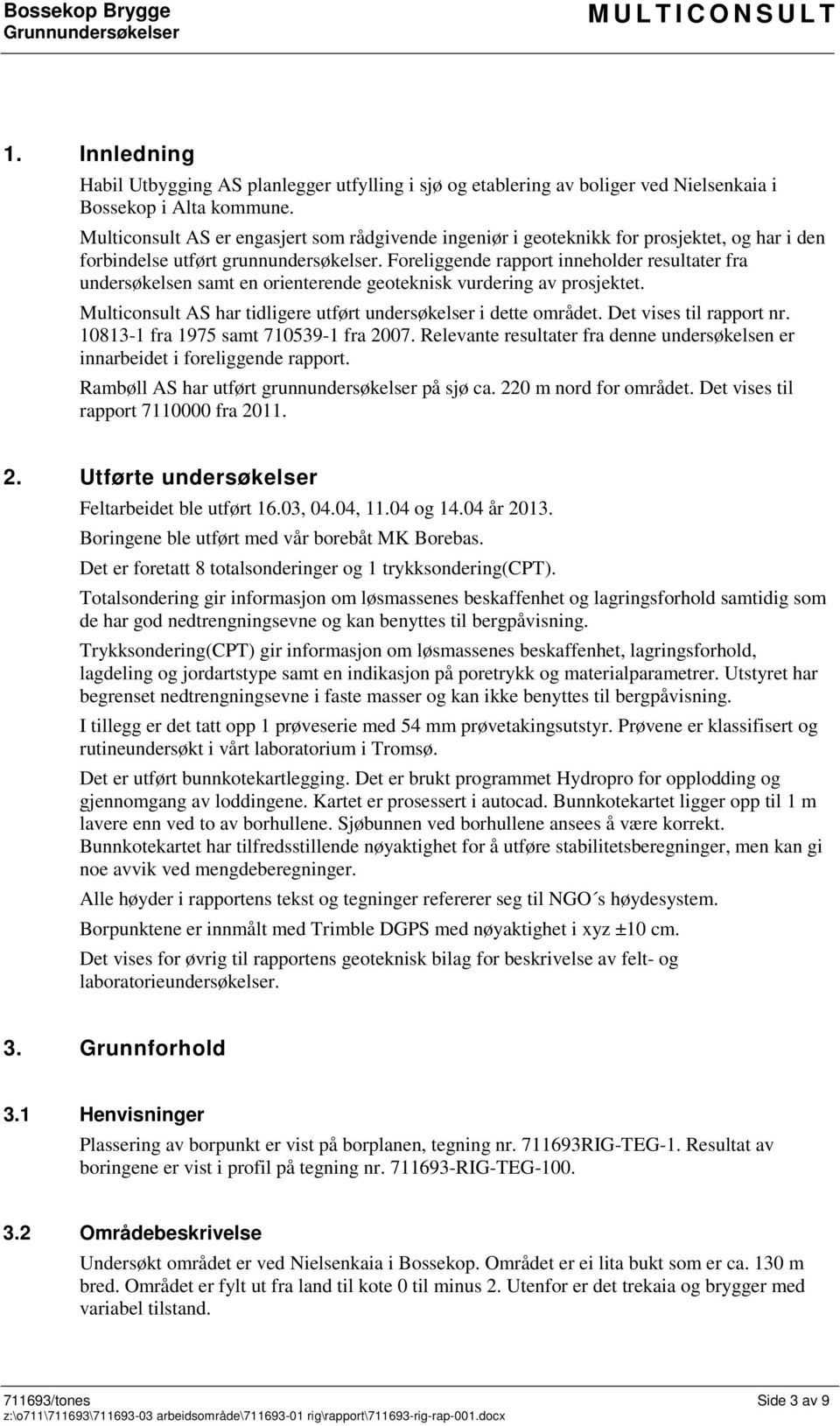 Foreliggende rapport inneholder resultater fra undersøkelsen samt en orienterende geoteknisk vurdering av prosjektet. Multiconsult AS har tidligere utført undersøkelser i dette området.