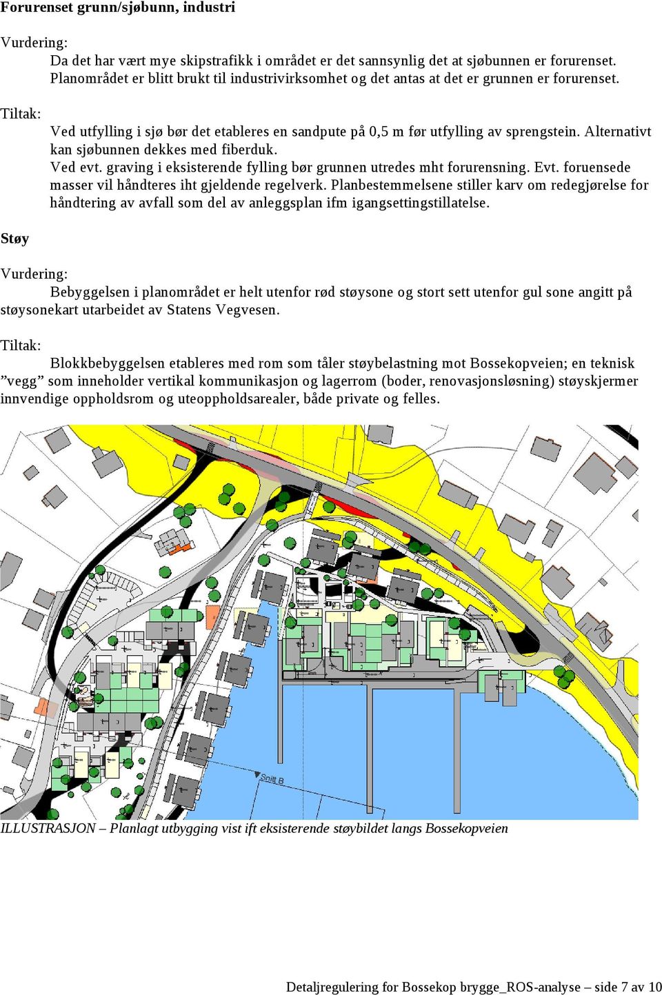 Alternativt kan sjøbunnen dekkes med fiberduk. Ved evt. graving i eksisterende fylling bør grunnen utredes mht forurensning. Evt. foruensede masser vil håndteres iht gjeldende regelverk.