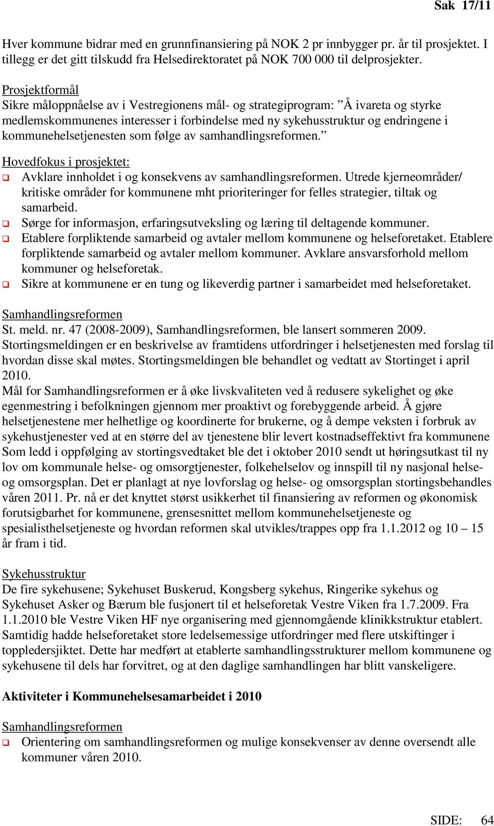 kommunehelsetjenesten som følge av samhandlingsreformen. Hovedfokus i prosjektet: Avklare innholdet i og konsekvens av samhandlingsreformen.