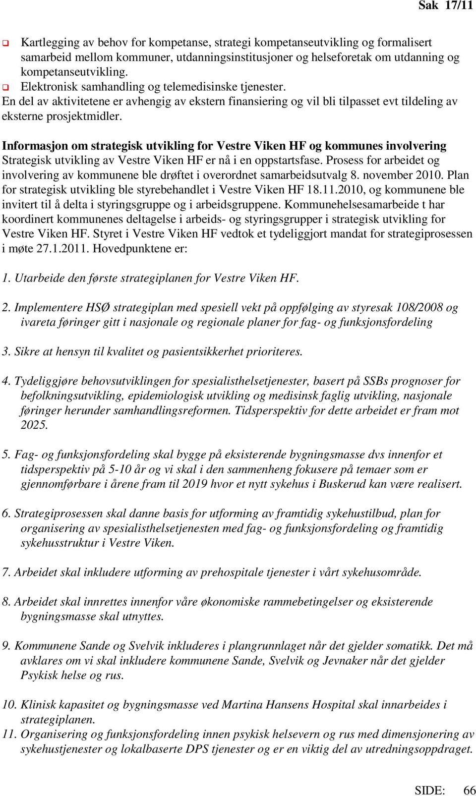 Informasjon om strategisk utvikling for Vestre Viken HF og kommunes involvering Strategisk utvikling av Vestre Viken HF er nå i en oppstartsfase.