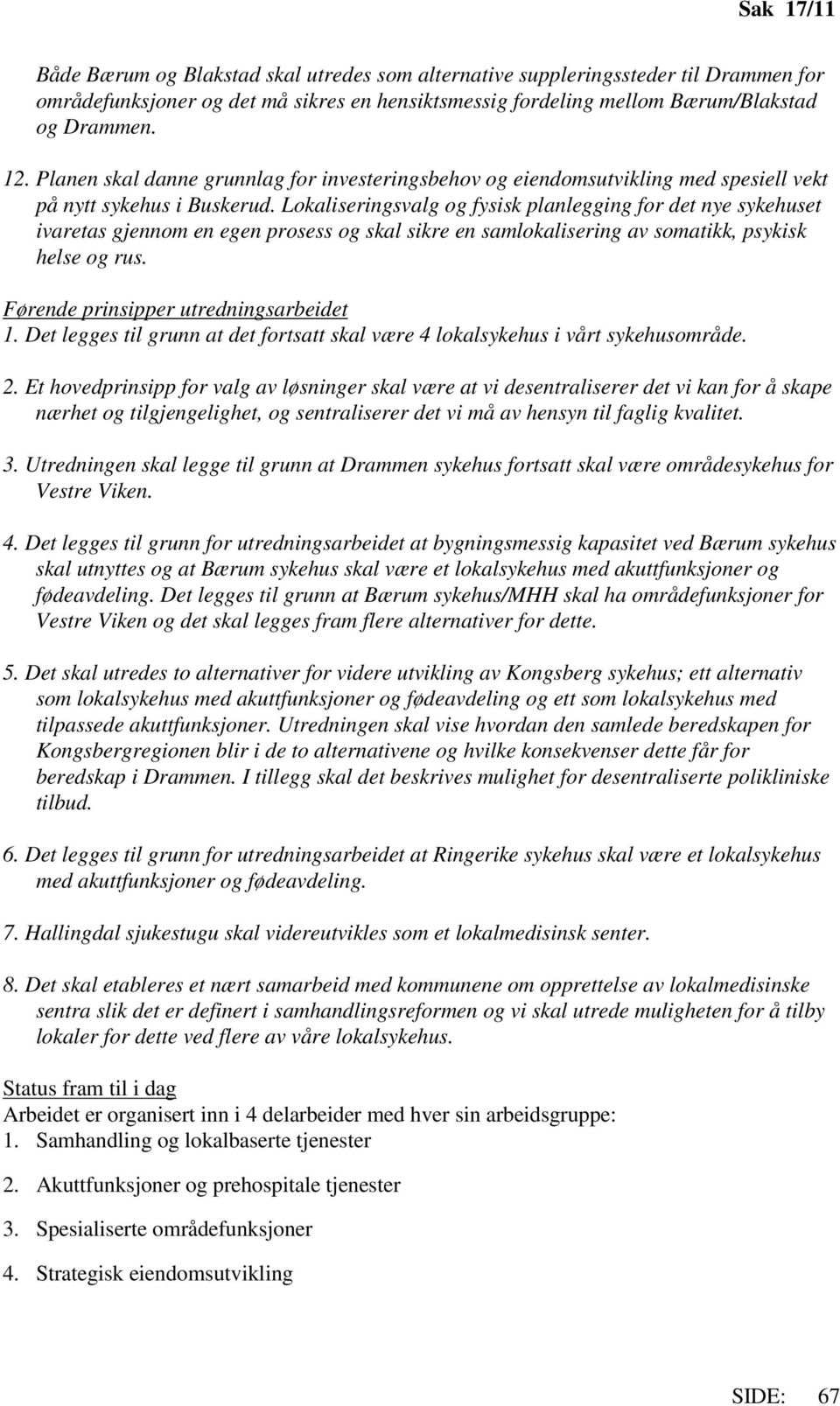 Lokaliseringsvalg og fysisk planlegging for det nye sykehuset ivaretas gjennom en egen prosess og skal sikre en samlokalisering av somatikk, psykisk helse og rus.