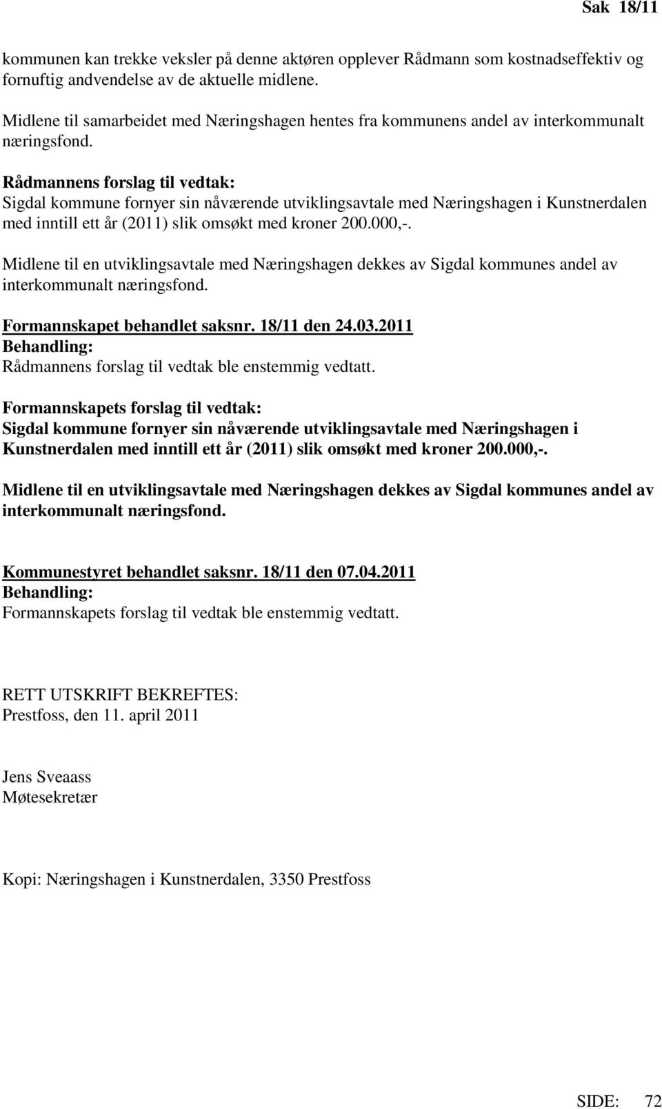 Rådmannens forslag til vedtak: Sigdal kommune fornyer sin nåværende utviklingsavtale med Næringshagen i Kunstnerdalen med inntill ett år (2011) slik omsøkt med kroner 200.000,-.