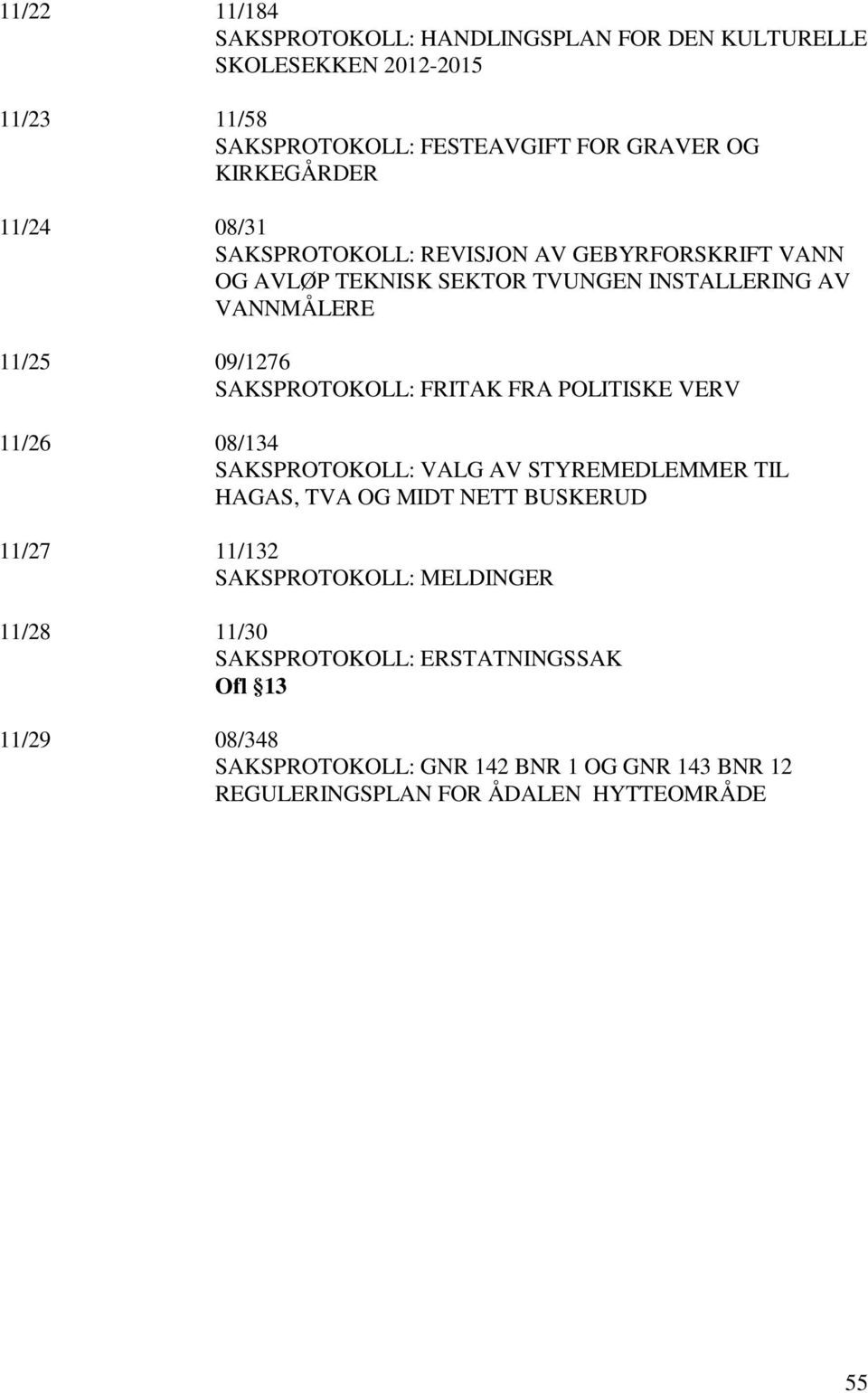 FRITAK FRA POLITISKE VERV 11/26 08/134 SAKSPROTOKOLL: VALG AV STYREMEDLEMMER TIL HAGAS, TVA OG MIDT NETT BUSKERUD 11/27 11/132 SAKSPROTOKOLL: