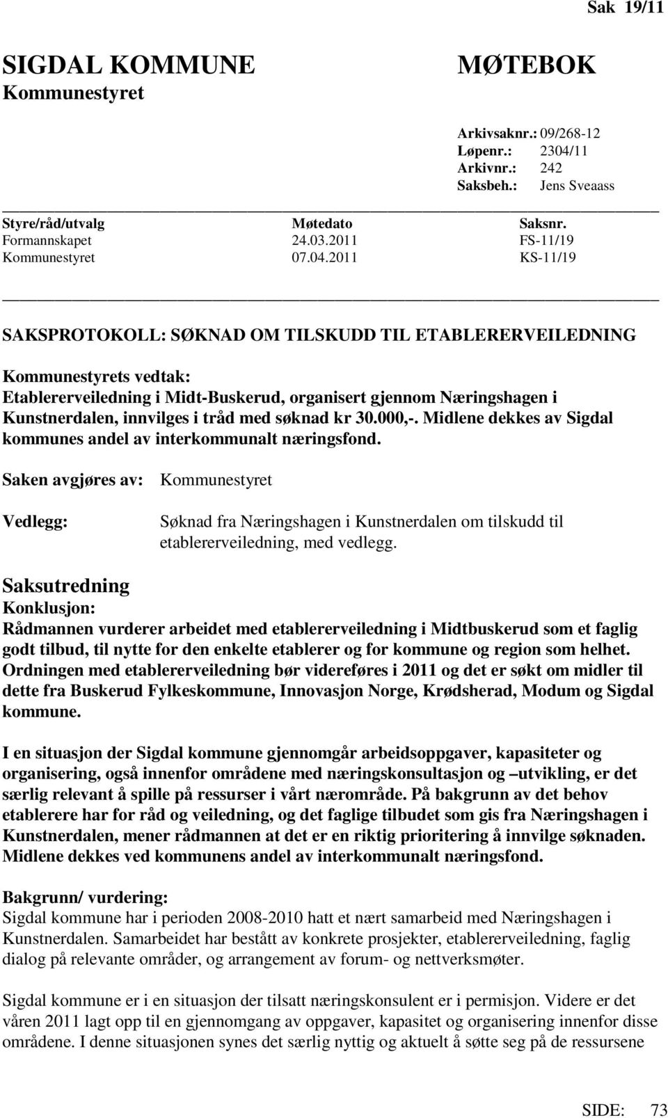 2011 KS-11/19 SAKSPROTOKOLL: SØKNAD OM TILSKUDD TIL ETABLERERVEILEDNING Kommunestyrets vedtak: Etablererveiledning i Midt-Buskerud, organisert gjennom Næringshagen i Kunstnerdalen, innvilges i tråd