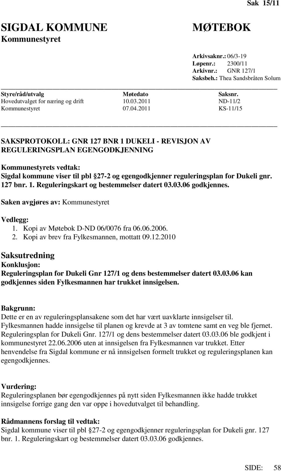 2011 KS-11/15 SAKSPROTOKOLL: GNR 127 BNR 1 DUKELI - REVISJON AV REGULERINGSPLAN EGENGODKJENNING Kommunestyrets vedtak: Sigdal kommune viser til pbl 27-2 og egengodkjenner reguleringsplan for Dukeli