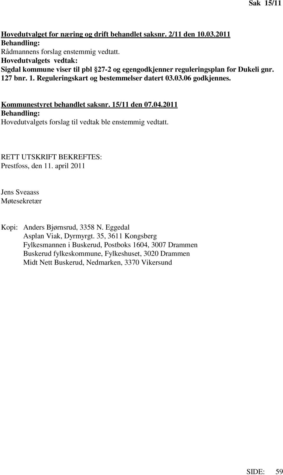 Kommunestyret behandlet saksnr. 15/11 den 07.04.2011 Hovedutvalgets forslag til vedtak ble enstemmig vedtatt. RETT UTSKRIFT BEKREFTES: Prestfoss, den 11.