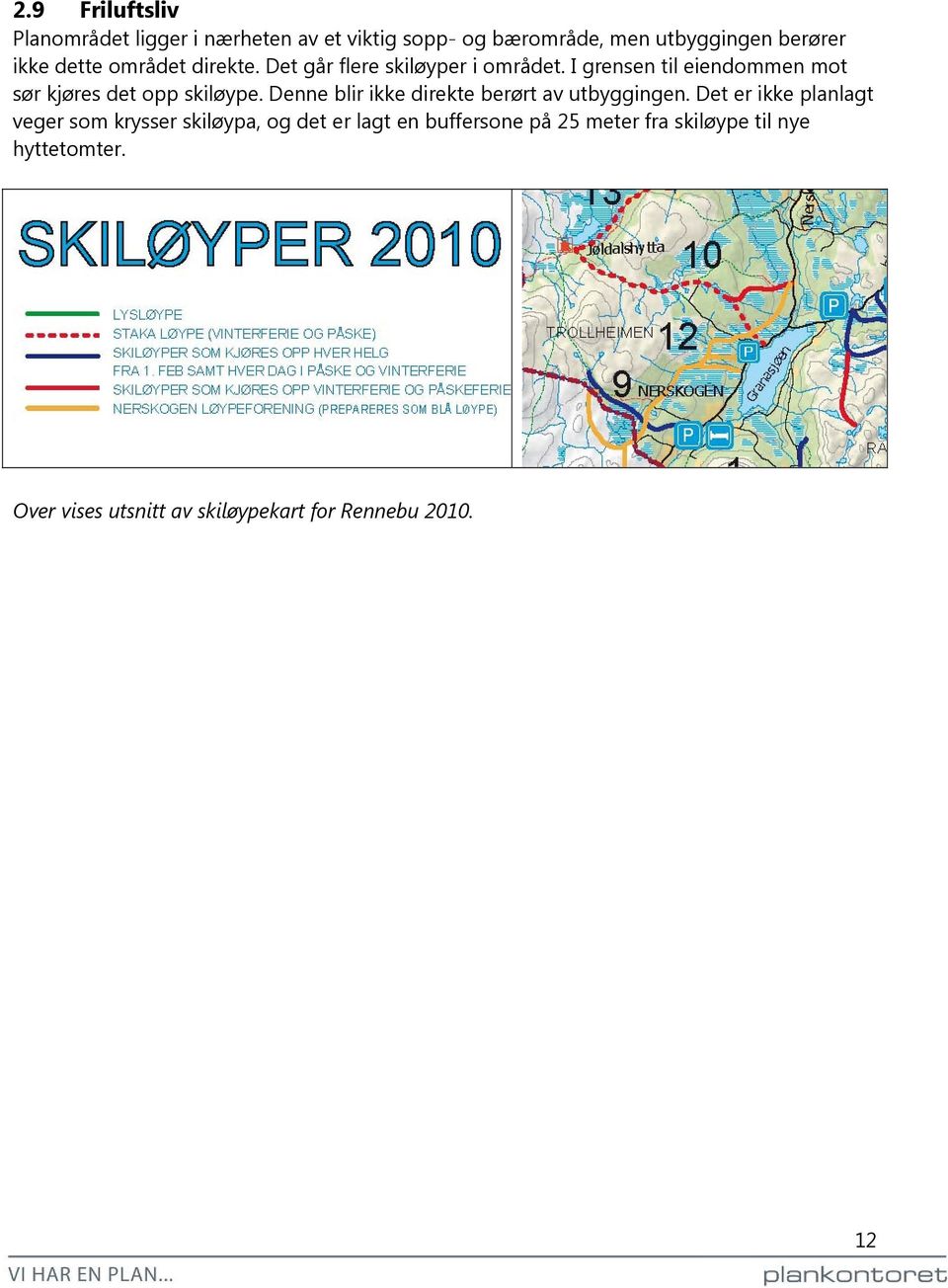 I grensen til eiendommen mot sør kjøres det opp skiløype. Denne blir ikke direkte berørt av utbyggingen.