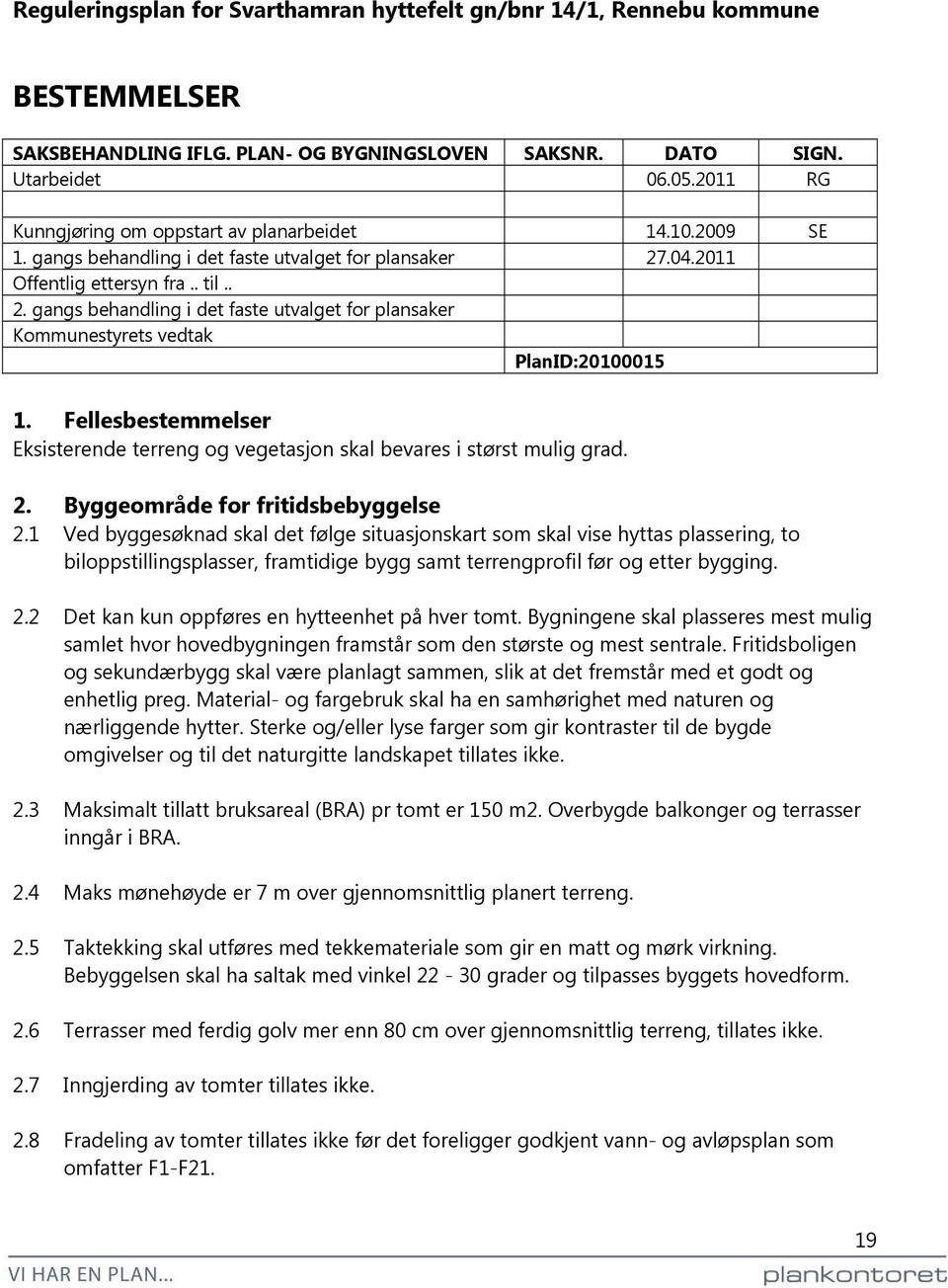 .04.2011 Offentlig ettersyn fra.. til.. 2. gangs behandling i det faste utvalget for plansaker Kommunestyrets vedtak PlanID:20100015 1.