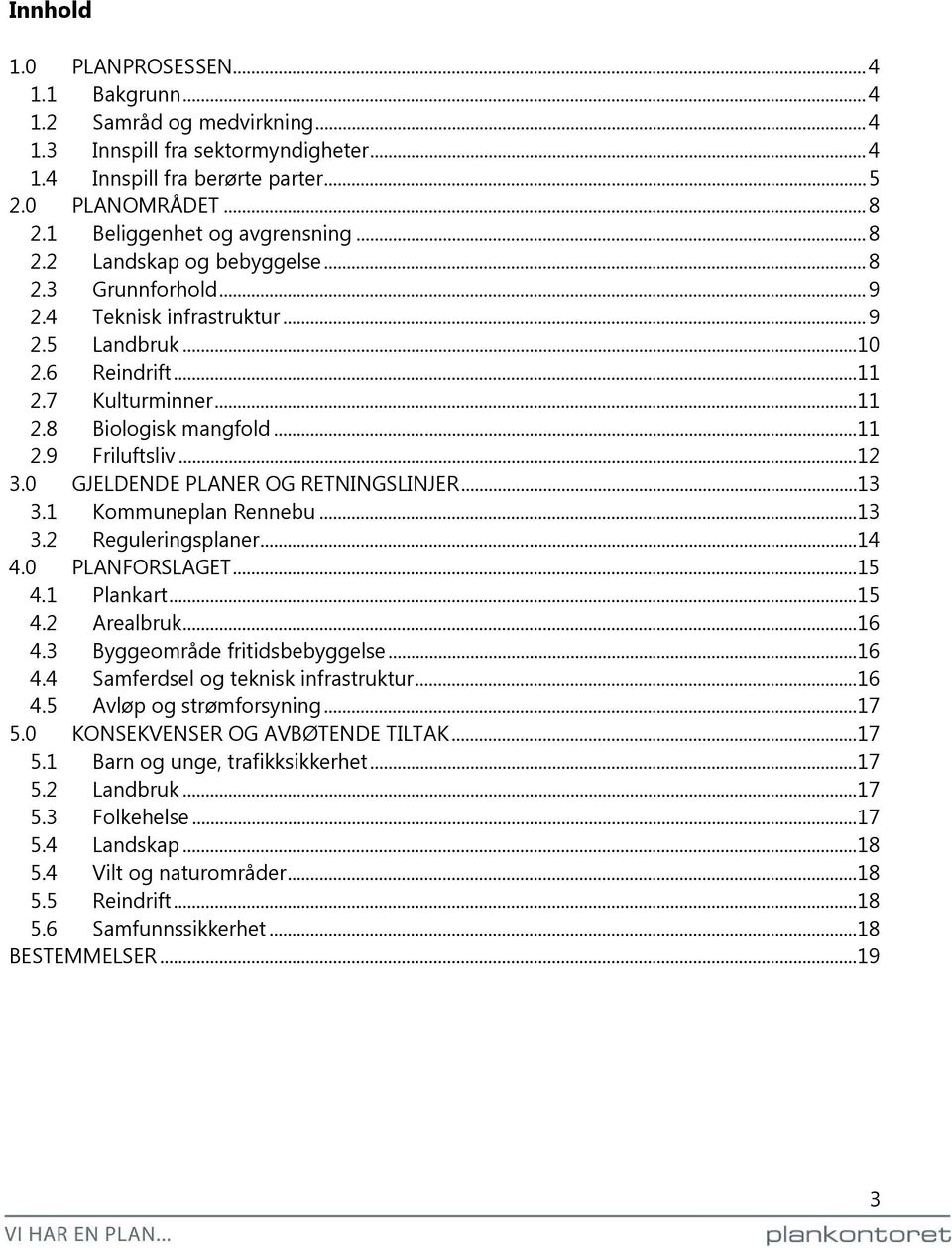 .. 11 2.9 Friluftsliv... 12 3.0 GJELDENDE PLANER OG RETNINGSLINJER... 13 3.1 Kommuneplan Rennebu... 13 3.2 Reguleringsplaner... 14 4.0 PLANFORSLAGET... 15 4.1 Plankart... 15 4.2 Arealbruk... 16 4.