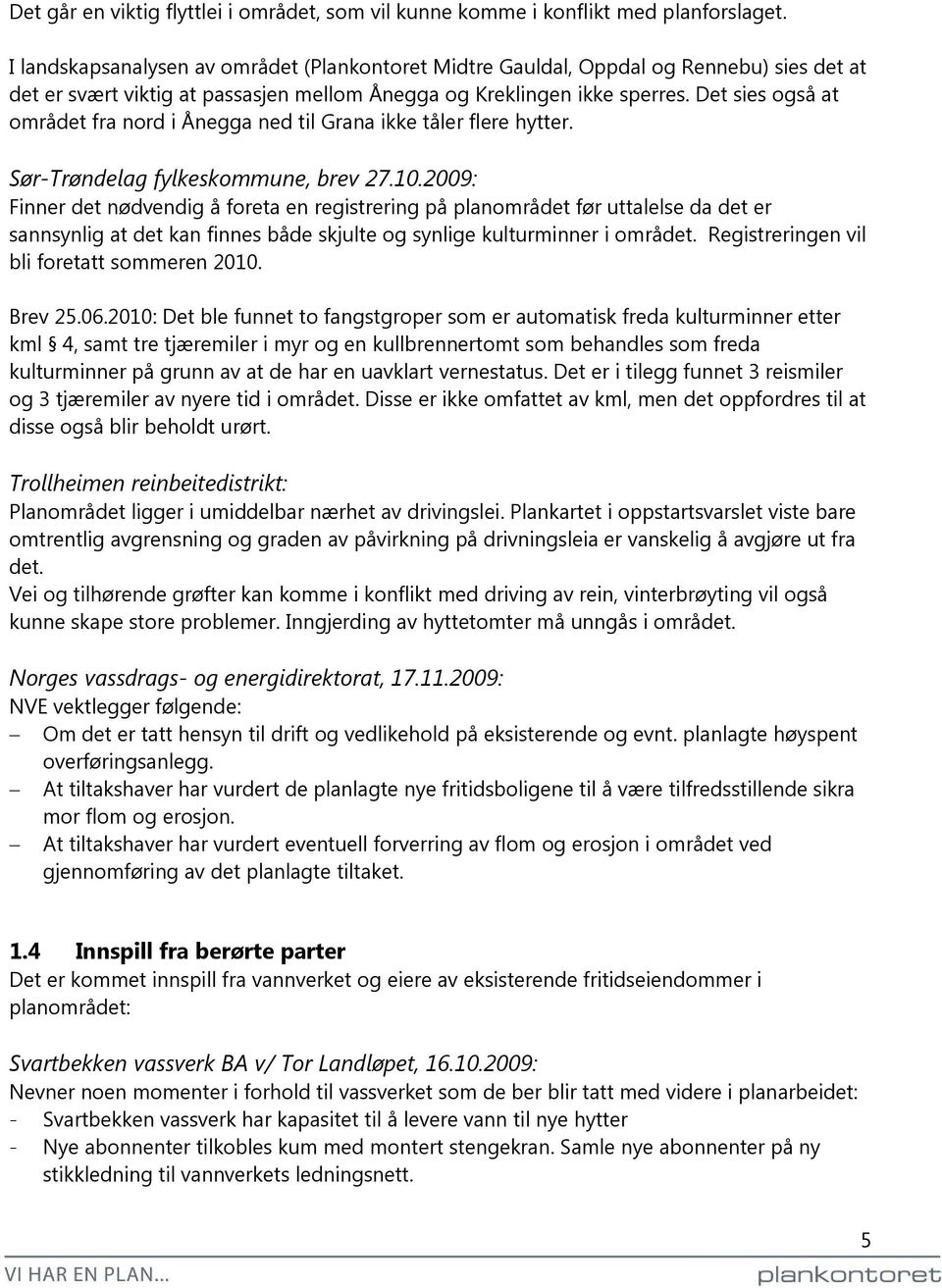 Det sies også at området fra nord i Ånegga ned til Grana ikke tåler flere hytter. Sør-Trøndelag fylkeskommune, brev 27.10.