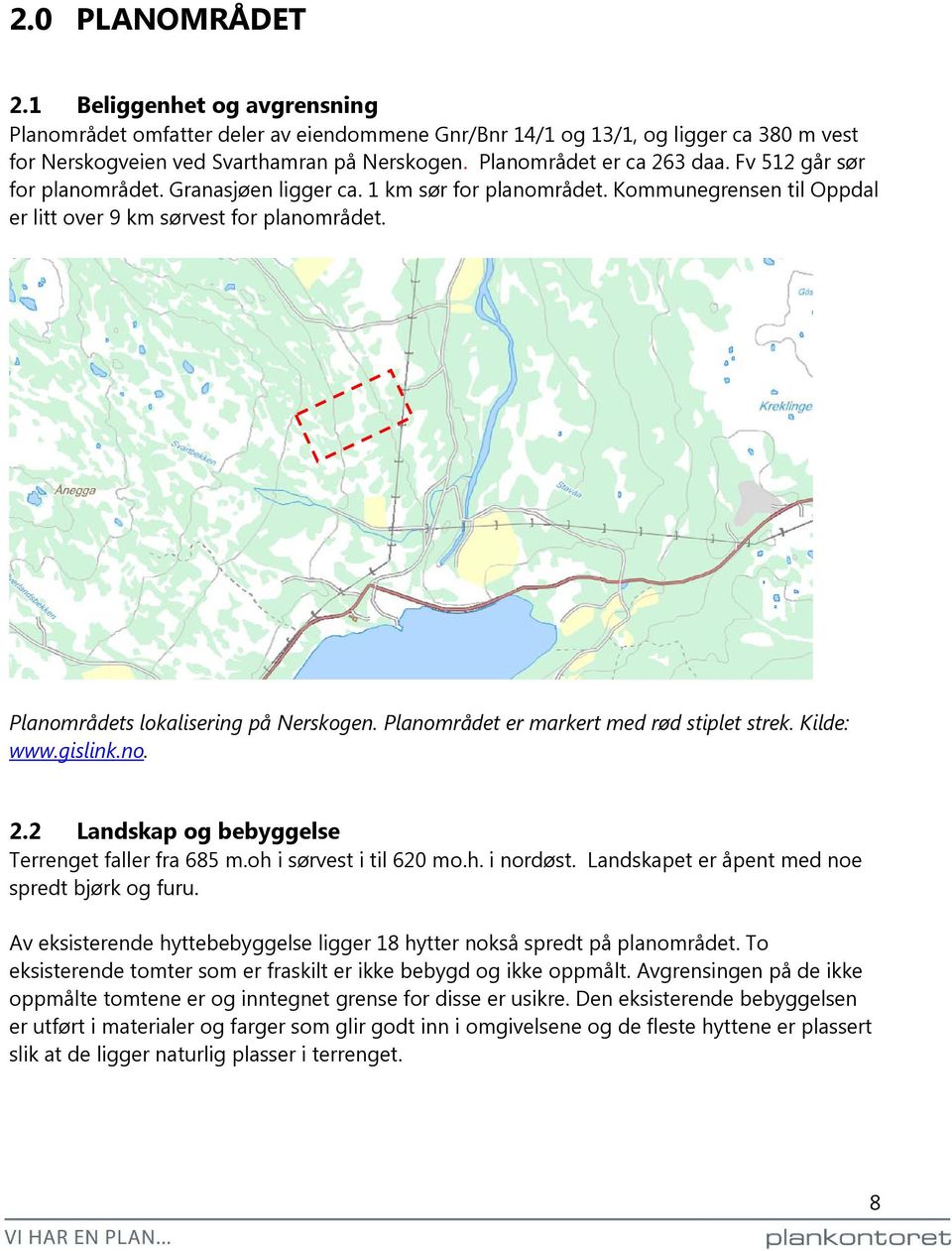 Planområdets lokalisering på Nerskogen. Planområdet er markert med rød stiplet strek. Kilde: www.gislink.no. 2.2 Landskap og bebyggelse Terrenget faller fra 685 m.oh i sørvest i til 620 mo.h. i nordøst.