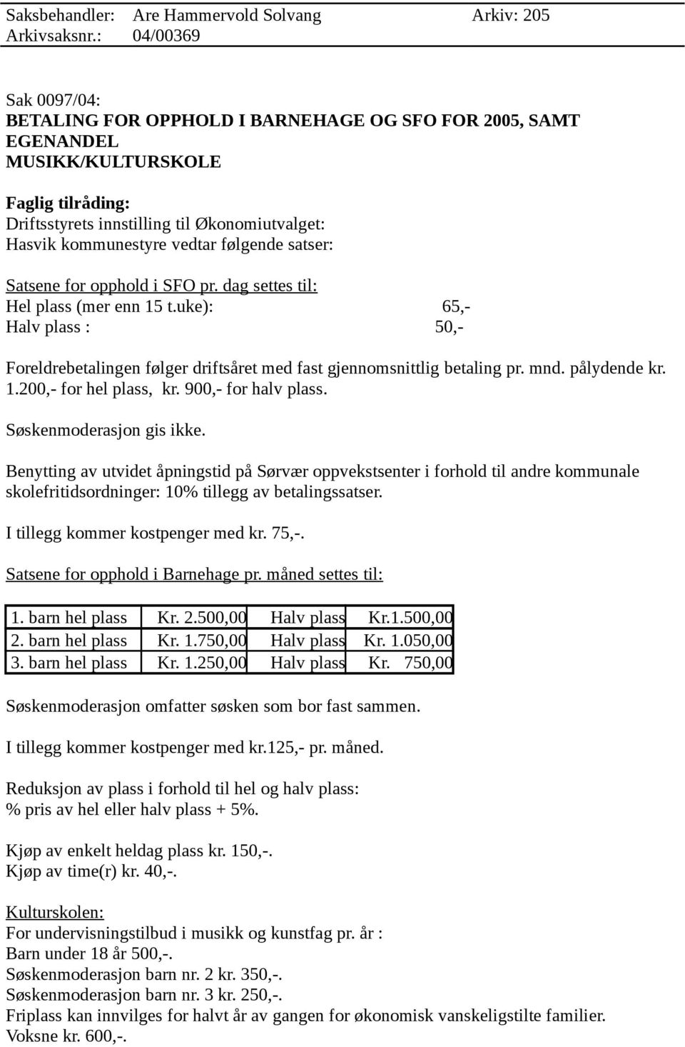 følgende satser: Satsene for opphold i SFO pr. dag settes til: Hel plass (mer enn 15 t.uke): 65,- Halv plass : 50,- Foreldrebetalingen følger driftsåret med fast gjennomsnittlig betaling pr. mnd.