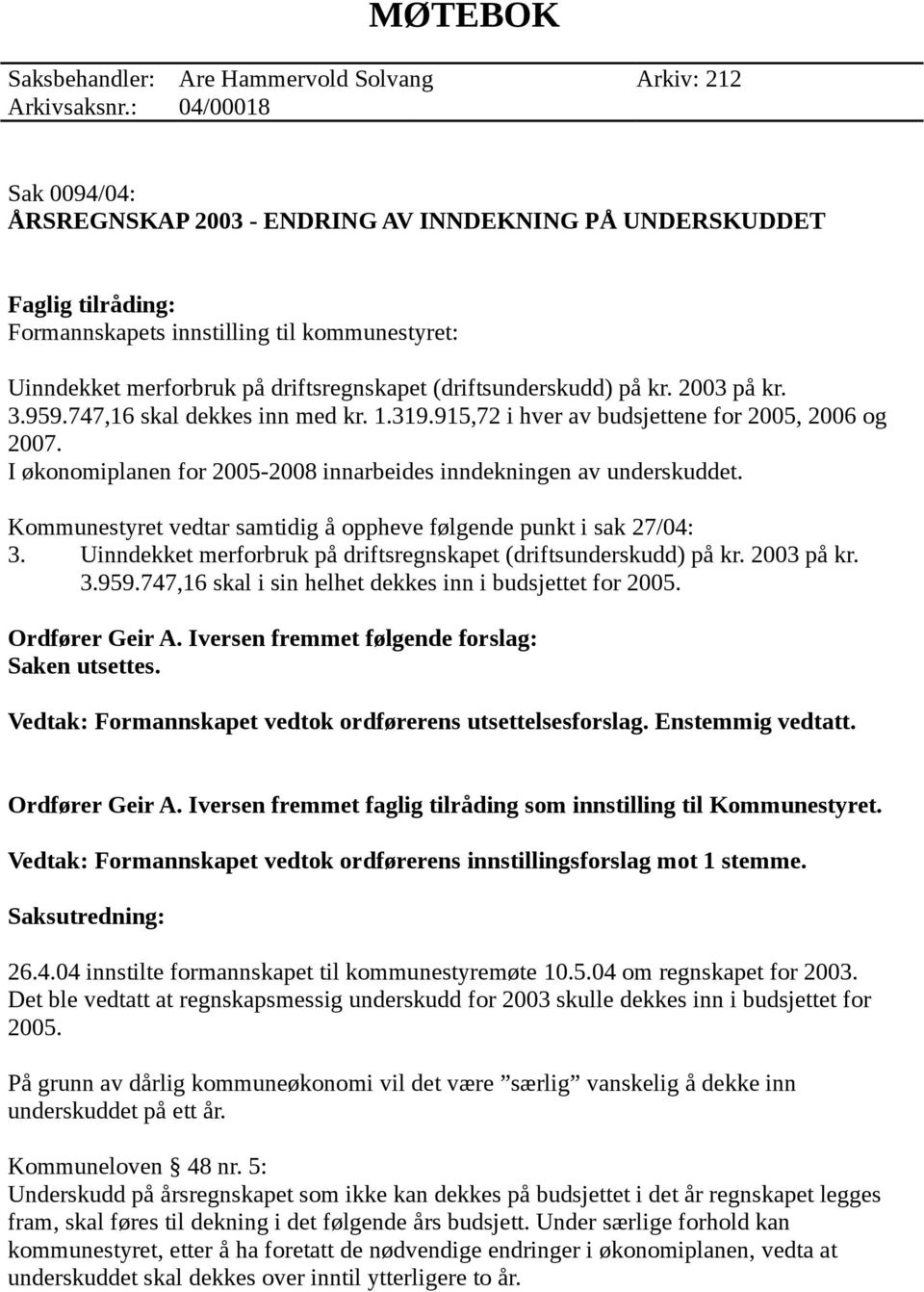 (driftsunderskudd) på kr. 2003 på kr. 3.959.747,16 skal dekkes inn med kr. 1.319.915,72 i hver av budsjettene for 2005, 2006 og 2007.