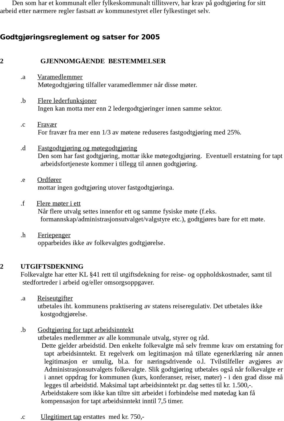 .b Flere lederfunksjoner Ingen kan motta mer enn 2 ledergodtgjøringer innen samme sektor..c Fravær For fravær fra mer enn 1/3 av møtene reduseres fastgodtgjøring med 25%.