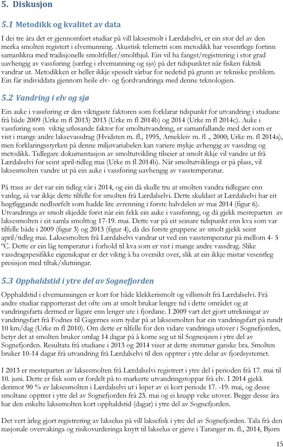 Ein vil ha fangst/registrering i stor grad uavhengig av vassføring (særleg i elvemunning og sjø) på det tidspunktet når fisken faktisk vandrar ut.