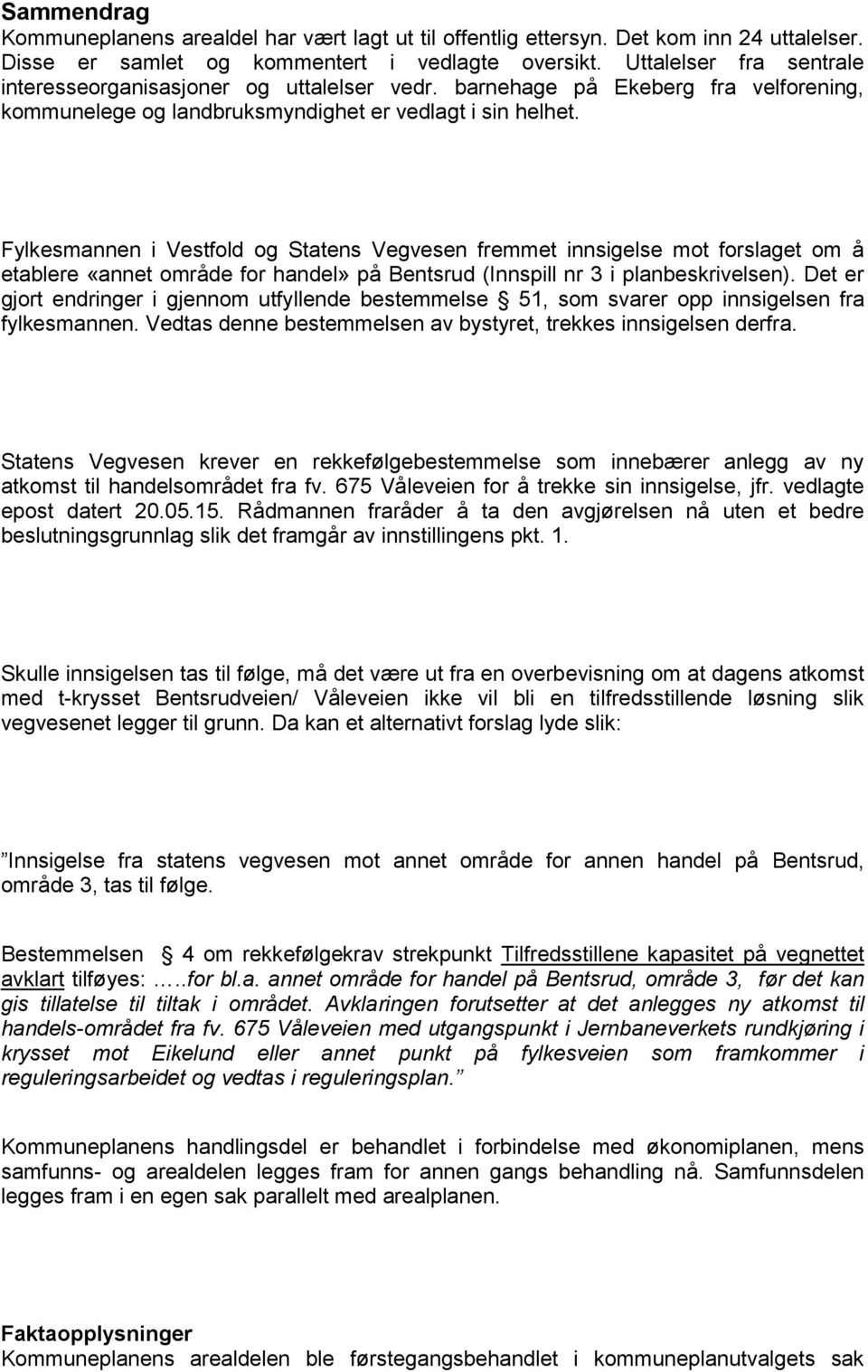 Fylkesmannen i Vestfold og Statens Vegvesen fremmet innsigelse mot forslaget om å etablere «annet område for handel» på Bentsrud (Innspill nr 3 i planbeskrivelsen).