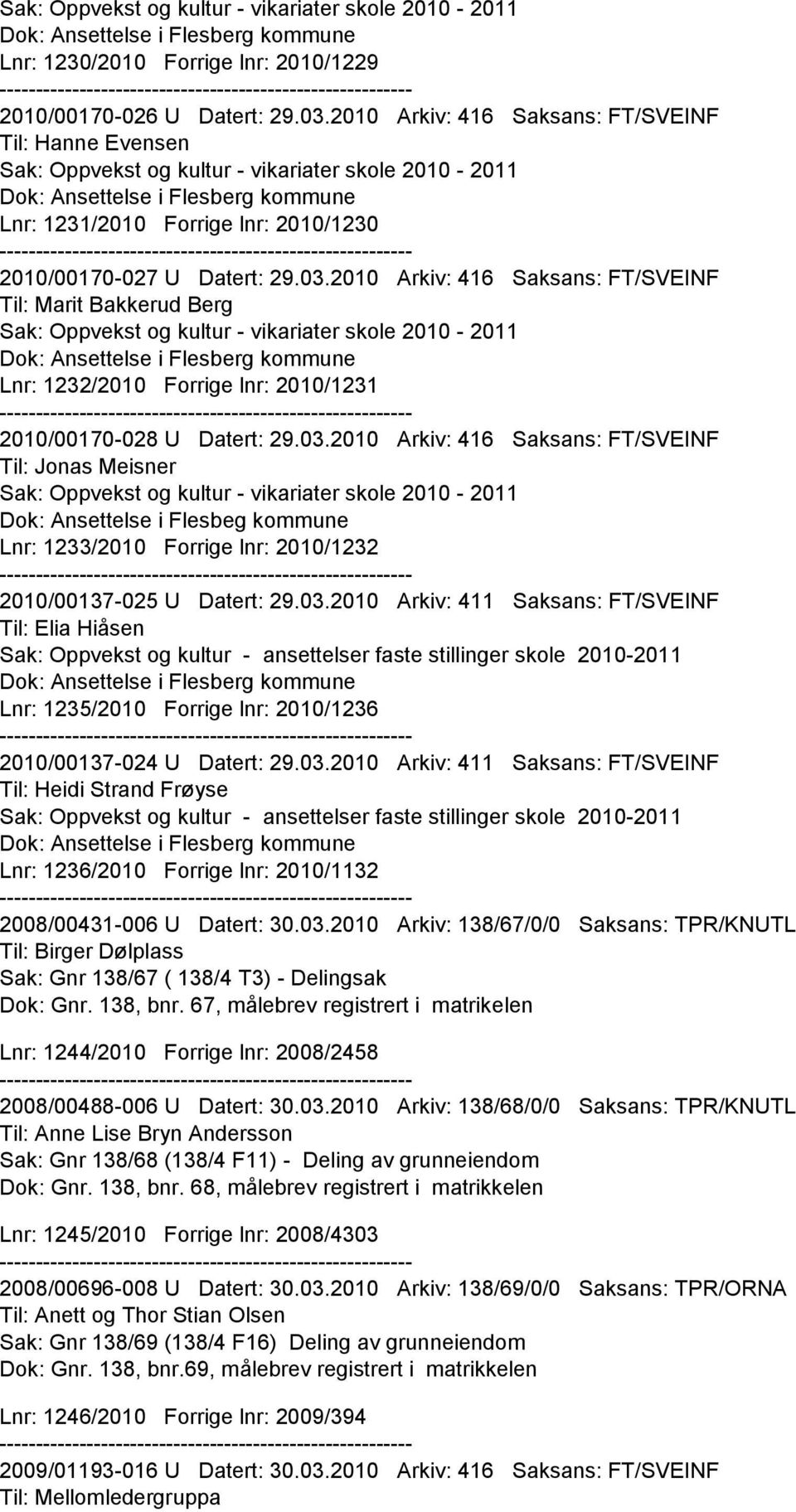 2010 Arkiv: 416 Saksans: FT/SVEINF Til: Marit Bakkerud Berg Sak: Oppvekst og kultur - vikariater skole 2010-2011 Lnr: 1232/2010 Forrige lnr: 2010/1231 2010/00170-028 U Datert: 29.03.