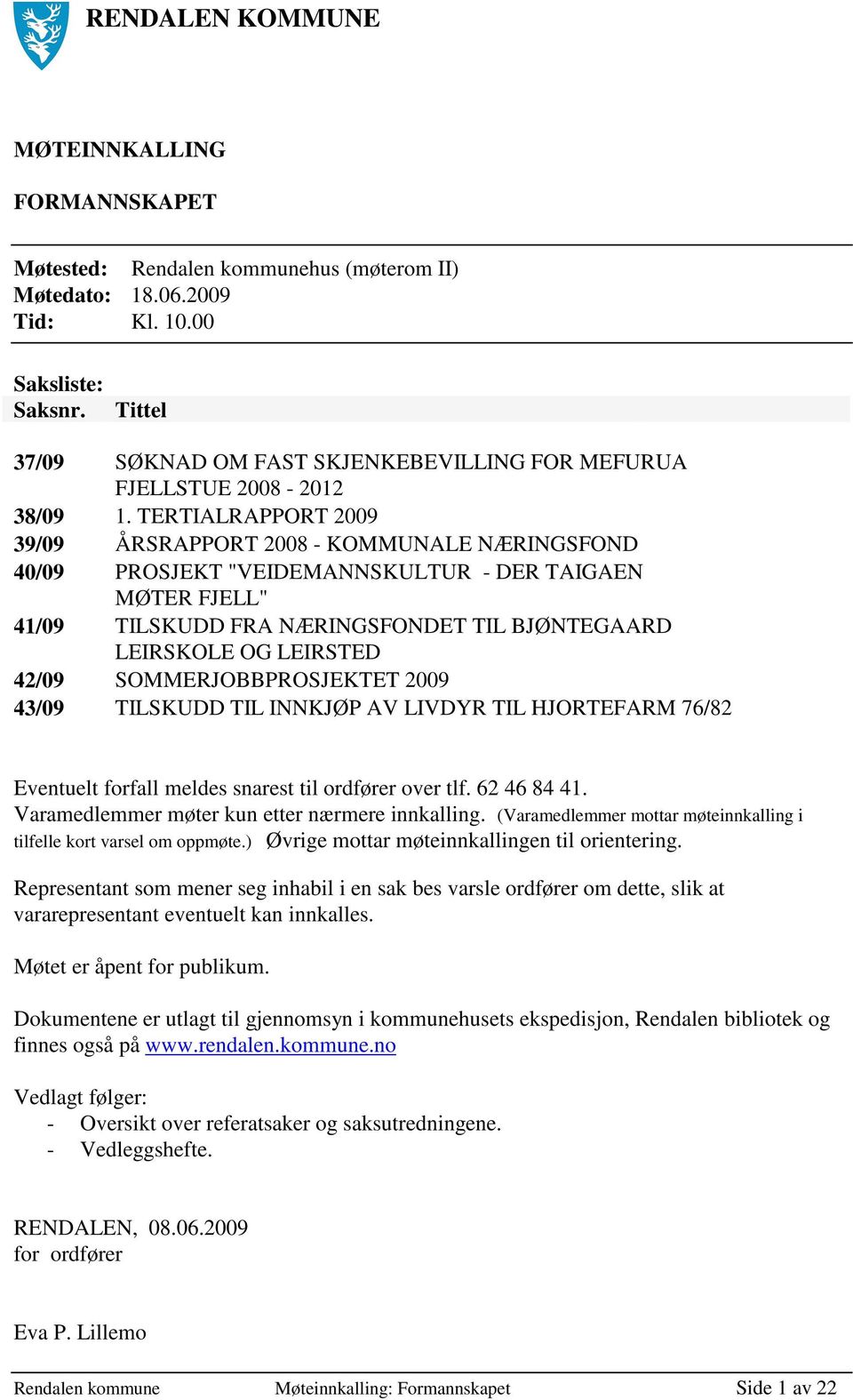 TERTIALRAPPORT 2009 39/09 ÅRSRAPPORT 2008 - KOMMUNALE NÆRINGSFOND 40/09 PROSJEKT "VEIDEMANNSKULTUR - DER TAIGAEN MØTER FJELL" 41/09 TILSKUDD FRA NÆRINGSFONDET TIL BJØNTEGAARD LEIRSKOLE OG LEIRSTED