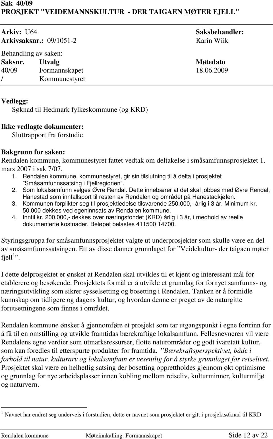 deltakelse i småsamfunnsprosjektet 1. mars 2007 i sak 7/07. 1. Rendalen kommune, kommunestyret, gir sin tilslutning til å delta i prosjektet Småsamfunnssatsing i Fjellregionen. 2. Som lokalsamfunn velges Øvre Rendal.