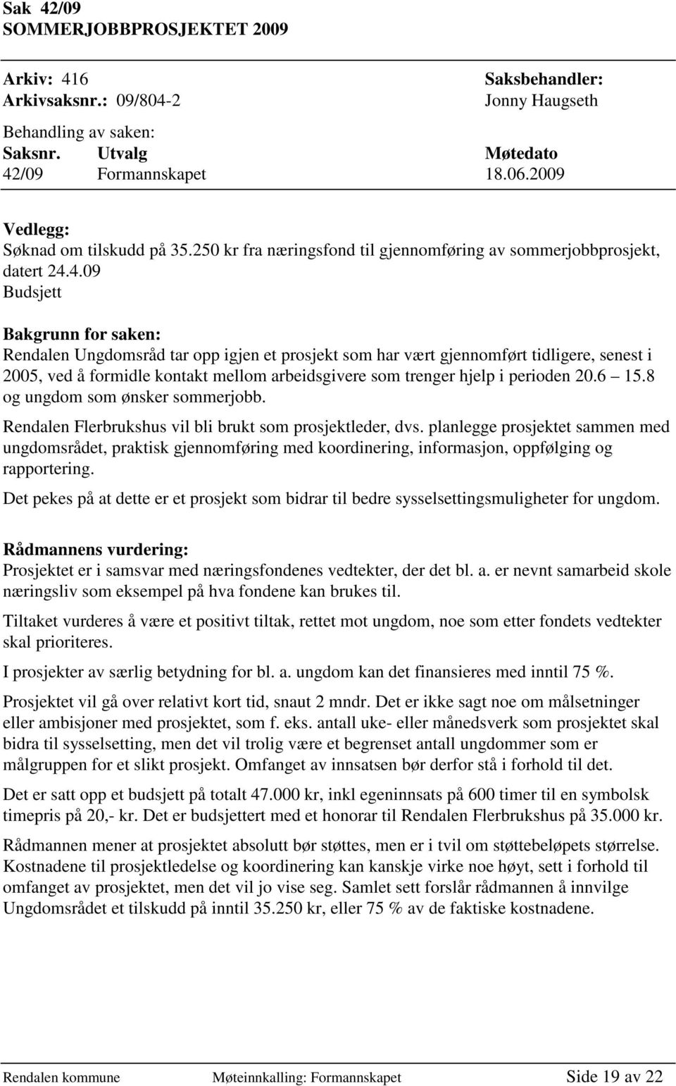 4.09 Budsjett Bakgrunn for saken: Rendalen Ungdomsråd tar opp igjen et prosjekt som har vært gjennomført tidligere, senest i 2005, ved å formidle kontakt mellom arbeidsgivere som trenger hjelp i