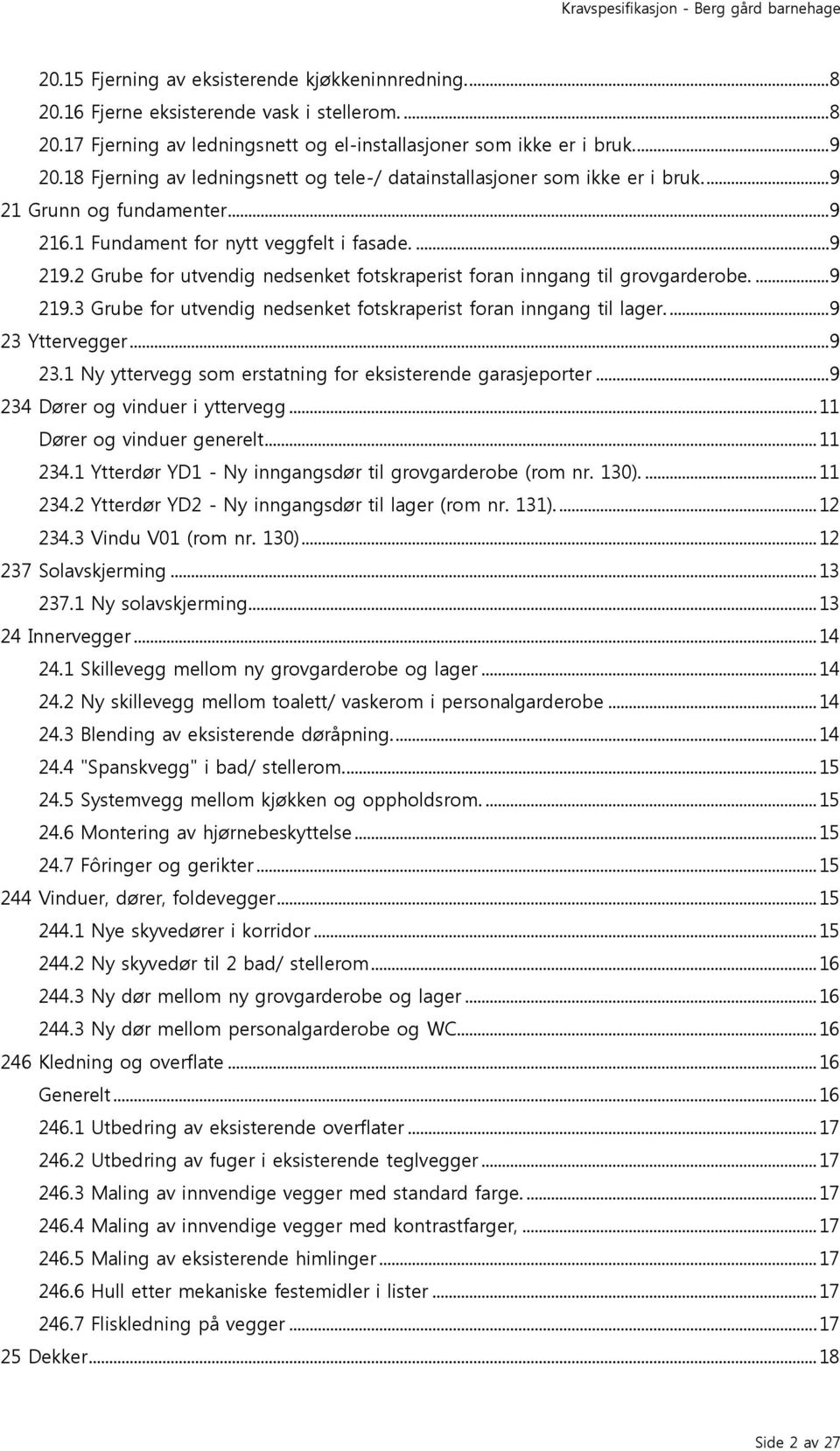 2 Grube for utvendig nedsenket fotskraperist foran inngang til grovgarderobe....9 219.3 Grube for utvendig nedsenket fotskraperist foran inngang til lager....9 23 