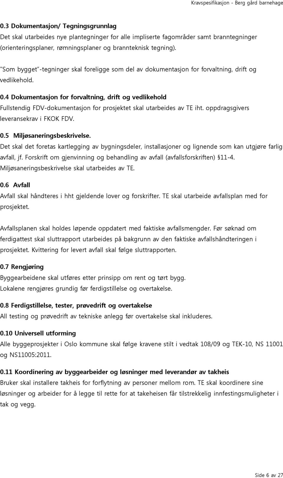 4 Dokumentasjon for forvaltning, drift og vedlikehold Fullstendig FDV-dokumentasjon for prosjektet skal utarbeides av TE iht. oppdragsgivers leveransekrav i FKOK FDV. 0.5 Miljøsaneringsbeskrivelse.