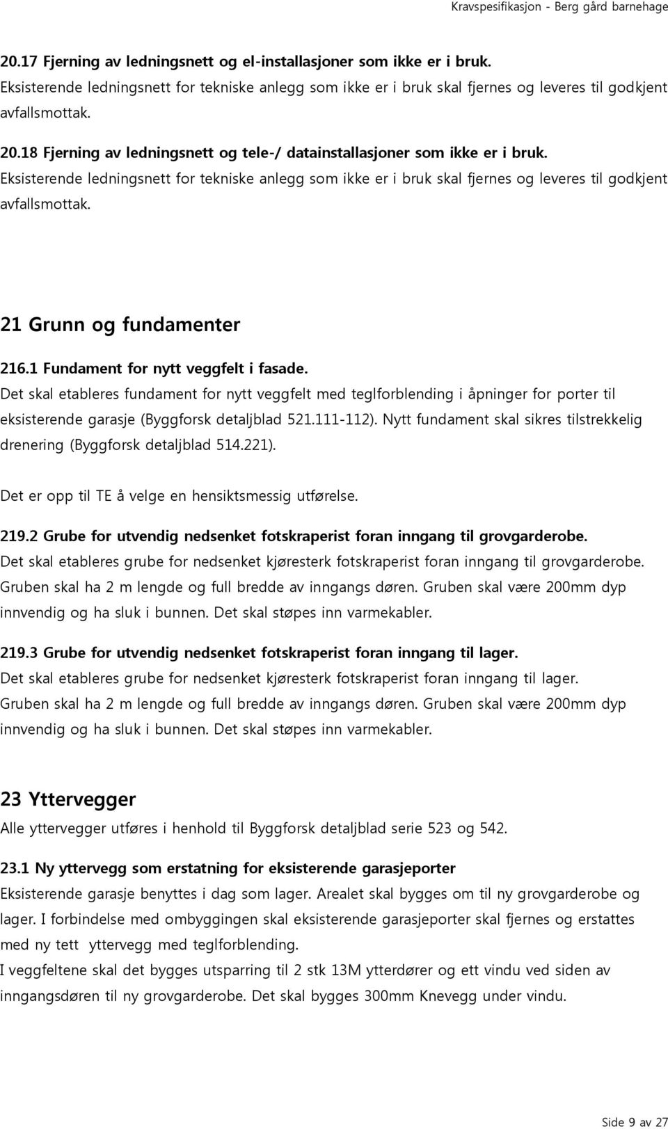 21 Grunn og fundamenter 216.1 Fundament for nytt veggfelt i fasade.