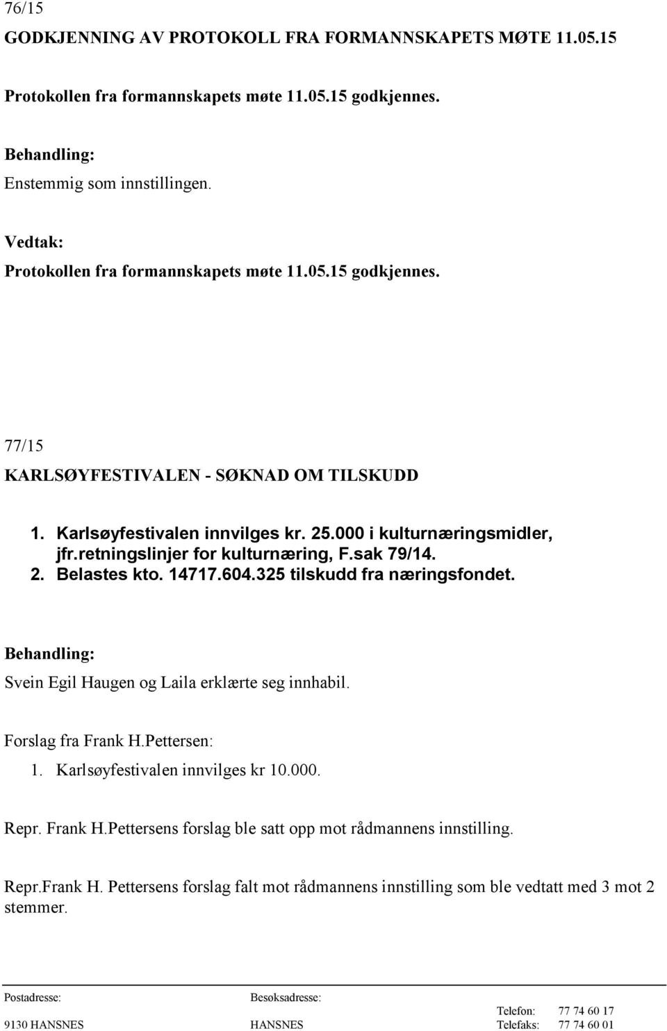 retningslinjer for kulturnæring, F.sak 79/14. 2. Belastes kto. 14717.604.325 tilskudd fra næringsfondet. Svein Egil Haugen og Laila erklærte seg innhabil. Forslag fra Frank H.