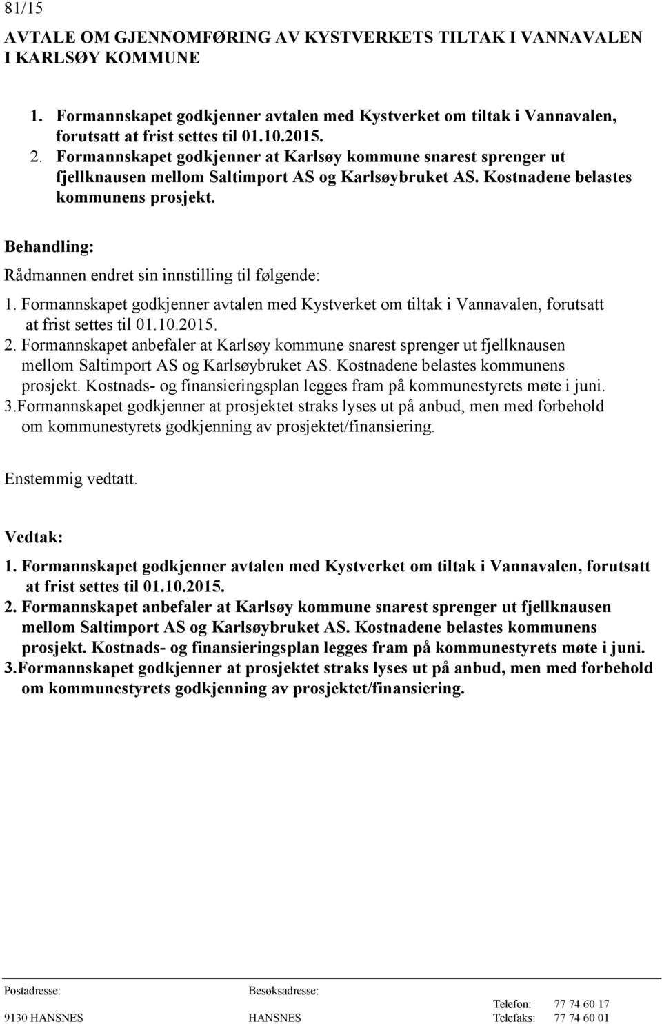 Rådmannen endret sin innstilling til følgende: 1. Formannskapet godkjenner avtalen med Kystverket om tiltak i Vannavalen, forutsatt at frist settes til 01.10.2015. 2.