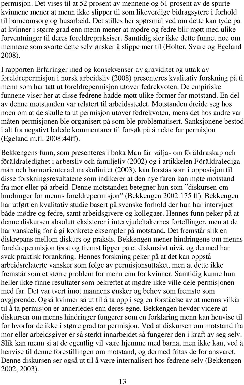 Samtidig sier ikke dette funnet noe om mennene som svarte dette selv ønsker å slippe mer til (Holter, Svare og Egeland 2008).