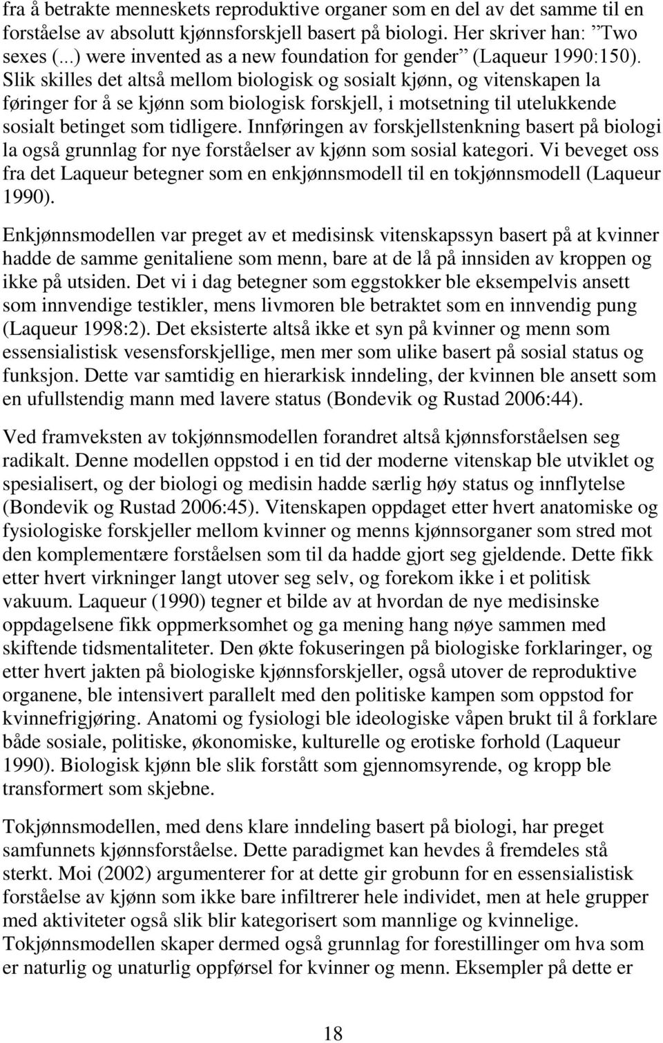 Slik skilles det altså mellom biologisk og sosialt kjønn, og vitenskapen la føringer for å se kjønn som biologisk forskjell, i motsetning til utelukkende sosialt betinget som tidligere.