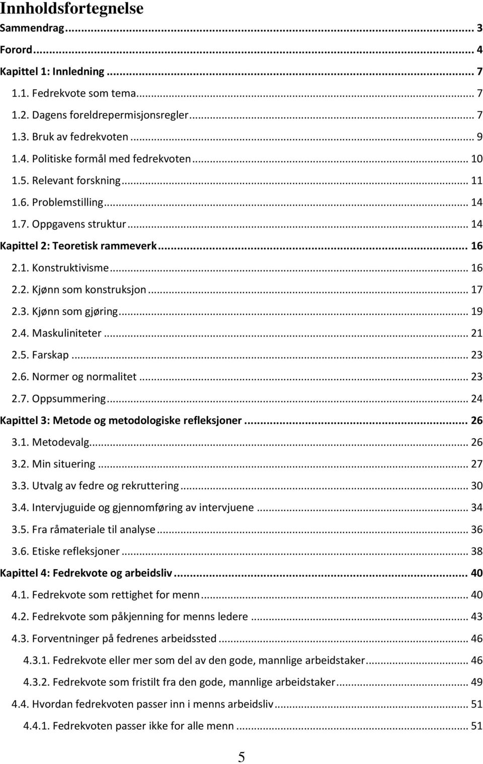 Kjønn som gjøring... 19 2.4. Maskuliniteter... 21 2.5. Farskap... 23 2.6. Normer og normalitet... 23 2.7. Oppsummering... 24 Kapittel 3: Metode og metodologiske refleksjoner... 26 3.1. Metodevalg.