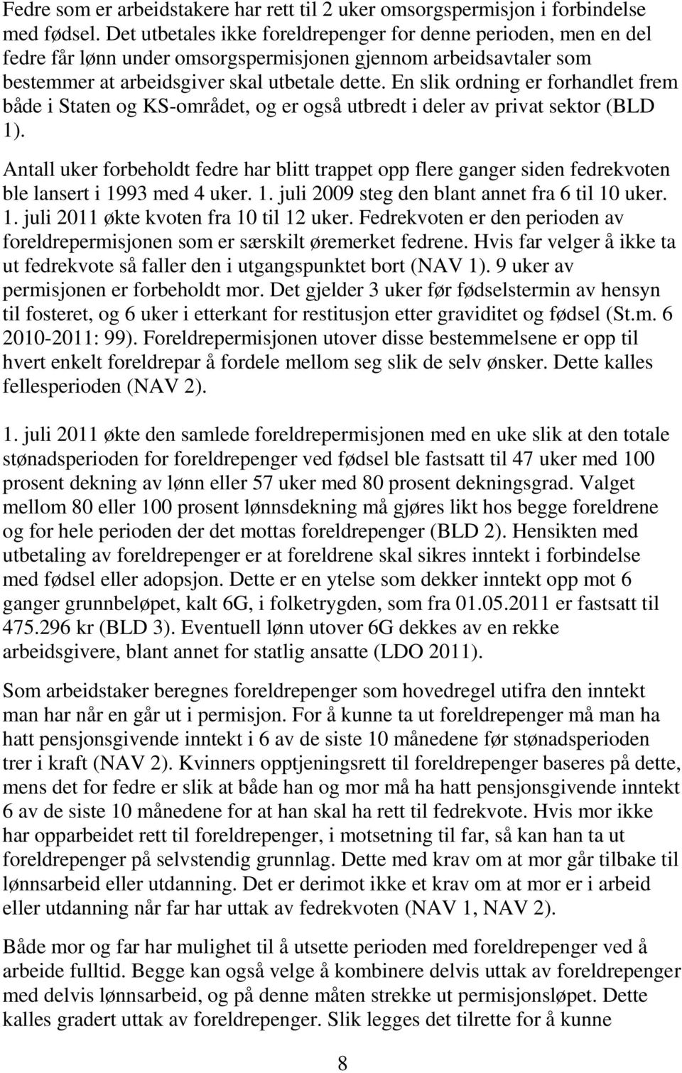 En slik ordning er forhandlet frem både i Staten og KS-området, og er også utbredt i deler av privat sektor (BLD 1).