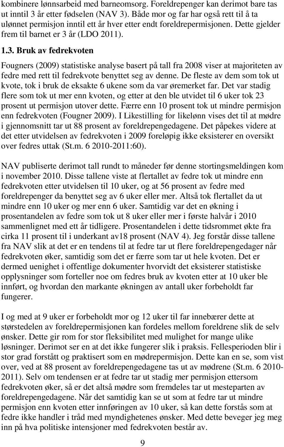 år (LDO 2011). 1.3. Bruk av fedrekvoten Fougners (2009) statistiske analyse basert på tall fra 2008 viser at majoriteten av fedre med rett til fedrekvote benyttet seg av denne.