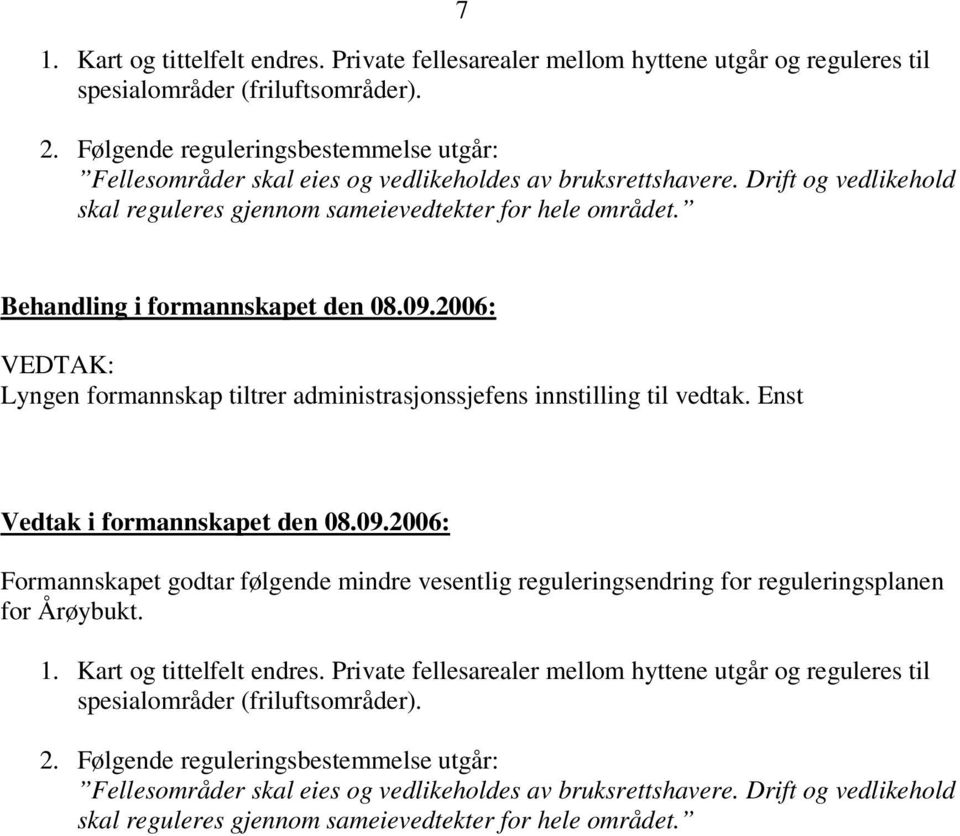 Formannskapet godtar følgende mindre vesentlig reguleringsendring for reguleringsplanen for Årøybukt. 1. Kart og tittelfelt endres.