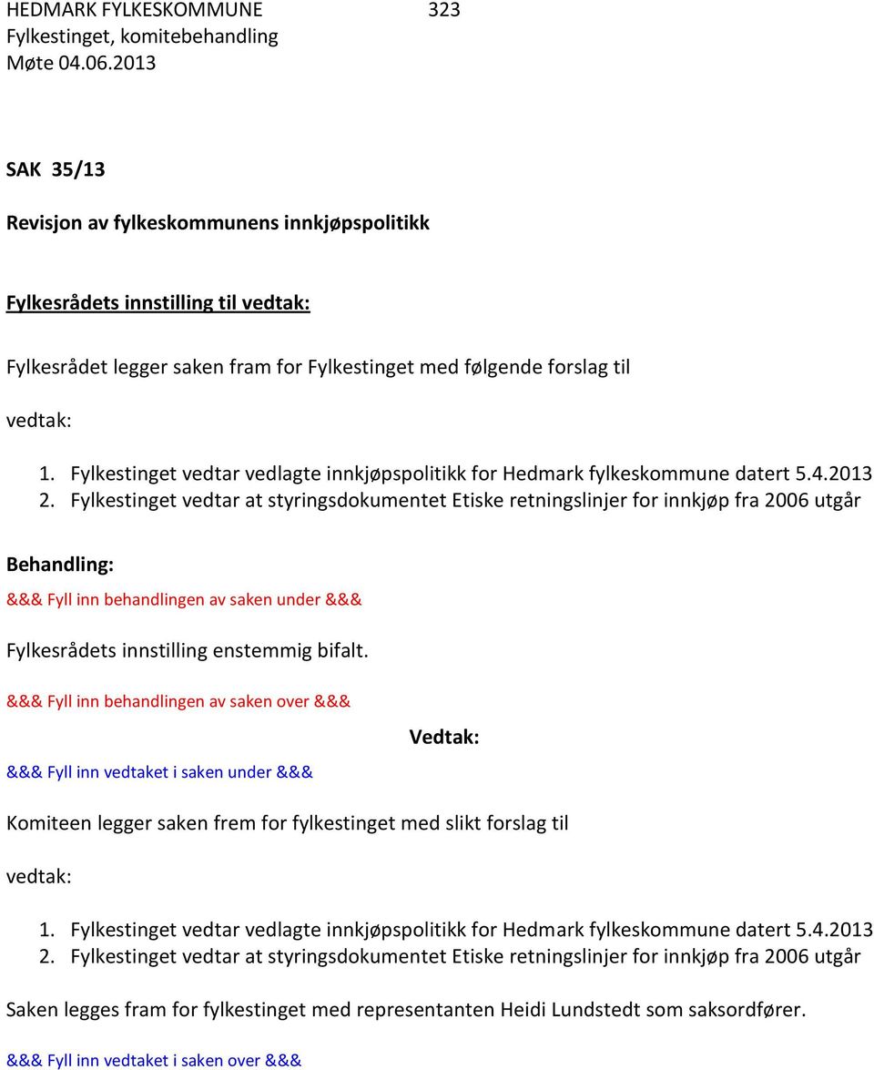 Fylkestinget vedtar at styringsdokumentet Etiske retningslinjer for innkjøp fra 2006 utgår Fylkesrådets innstilling enstemmig bifalt.