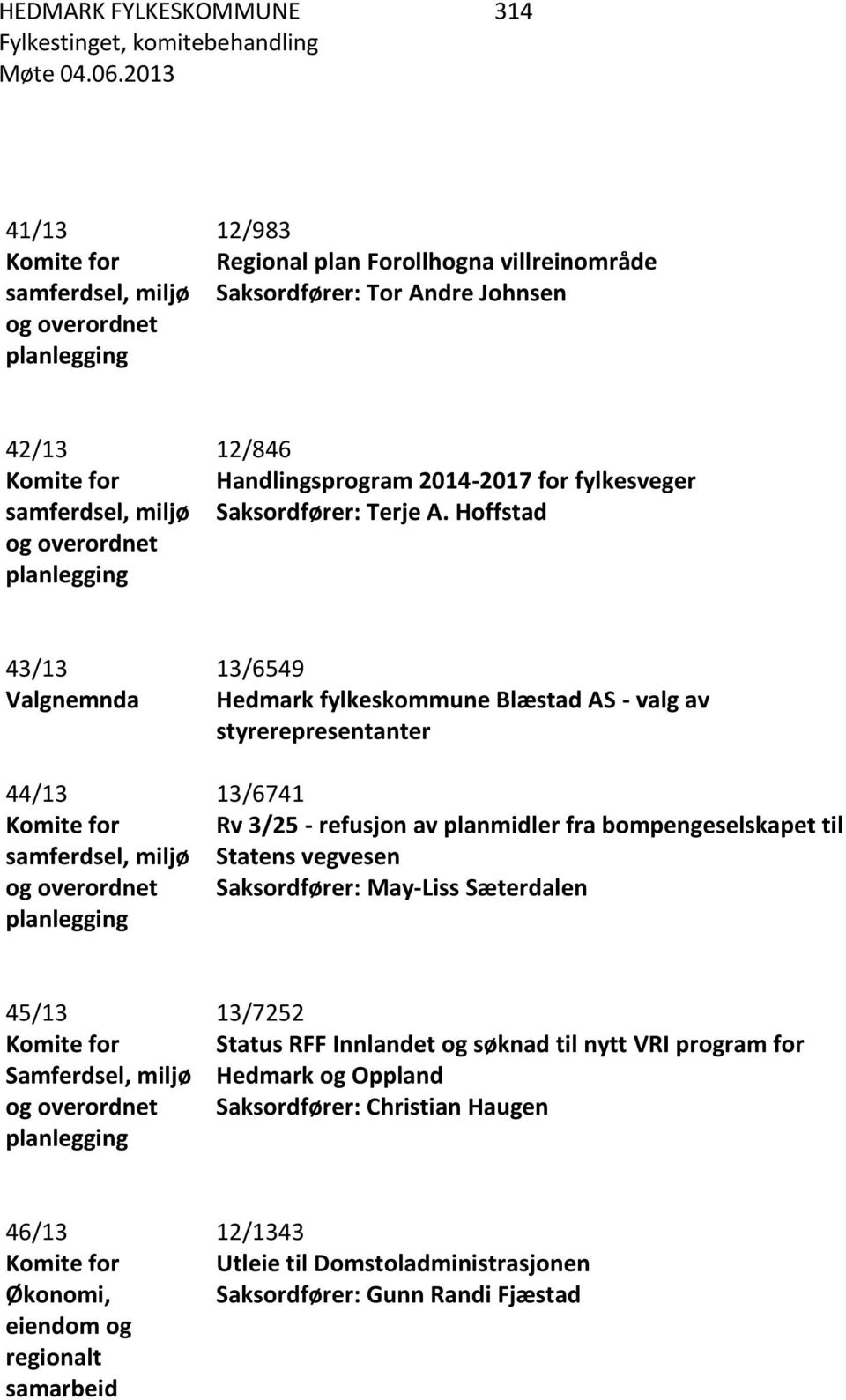 Hoffstad 43/13 Valgnemnda 44/13 Komite for samferdsel, miljø og overordnet planlegging 13/6549 Hedmark fylkeskommune Blæstad AS - valg av styrerepresentanter 13/6741 Rv 3/25 - refusjon av planmidler