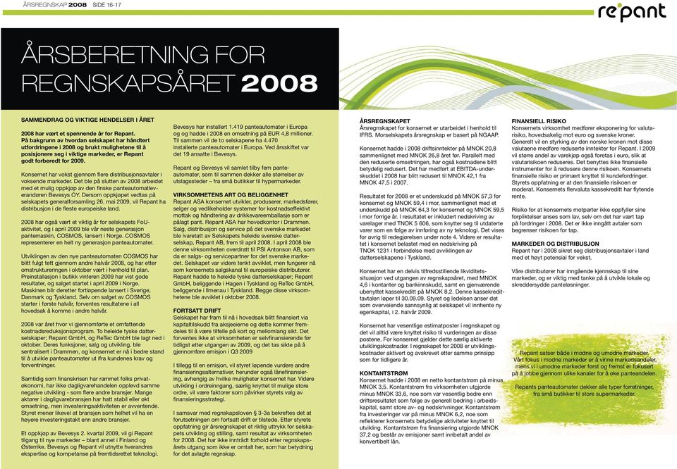 Konsernet har vokst gjennom flere distribusjonsavtaler i voksende markeder. Det ble på slutten av 2008 arbeidet med et mulig oppkjøp av den finske panteautomatleverandøren Bevesys OY.