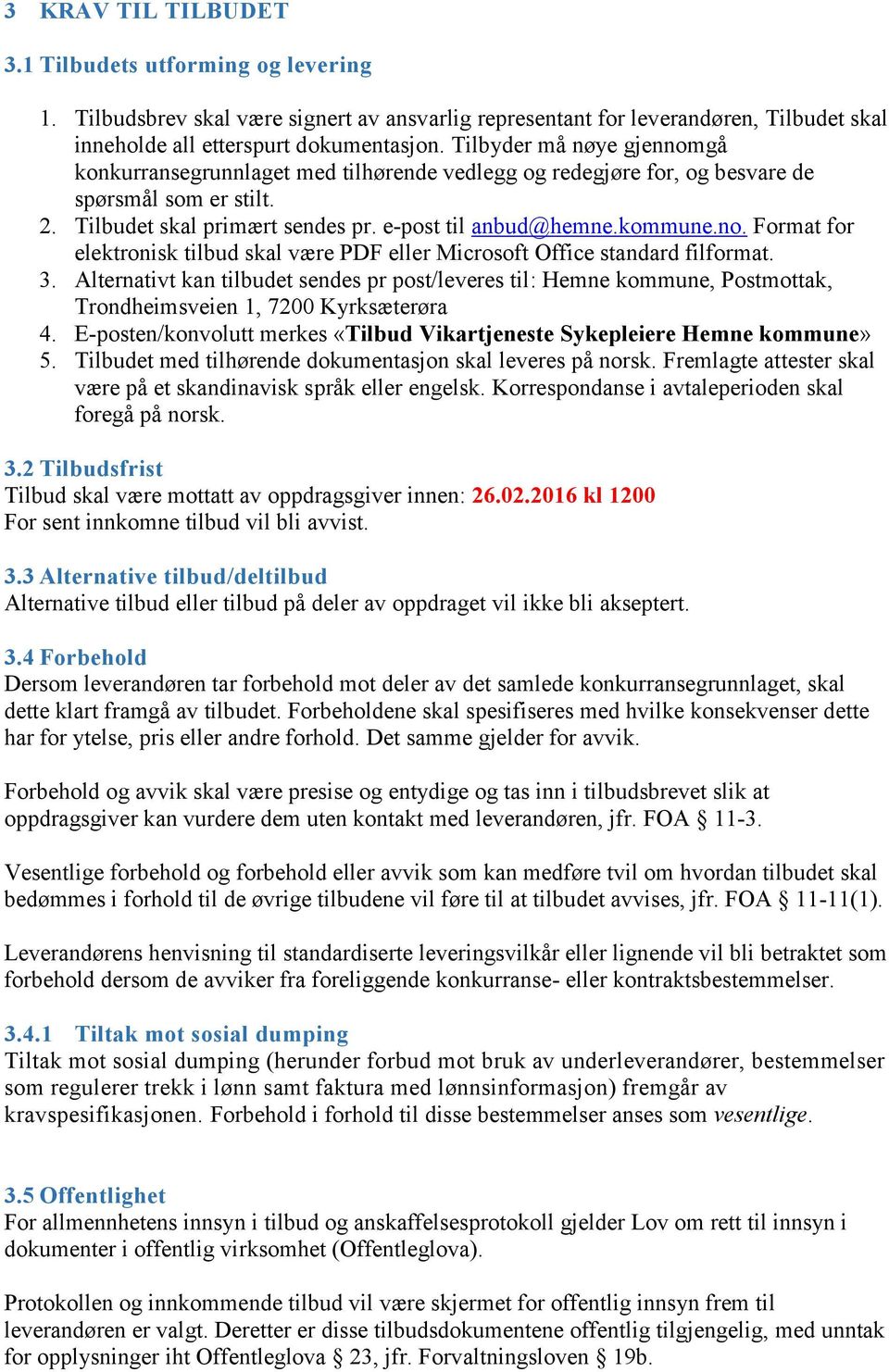 3. Alternativt kan tilbudet sendes pr post/leveres til: Hemne kommune, Postmottak, Trondheimsveien 1, 7200 Kyrksæterøra 4. E-posten/konvolutt merkes «Tilbud Vikartjeneste Sykepleiere Hemne kommune» 5.