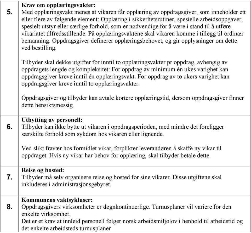 På opplæringsvaktene skal vikaren komme i tillegg til ordinær bemanning. Oppdragsgiver definerer opplæringsbehovet, og gir opplysninger om dette ved bestilling.