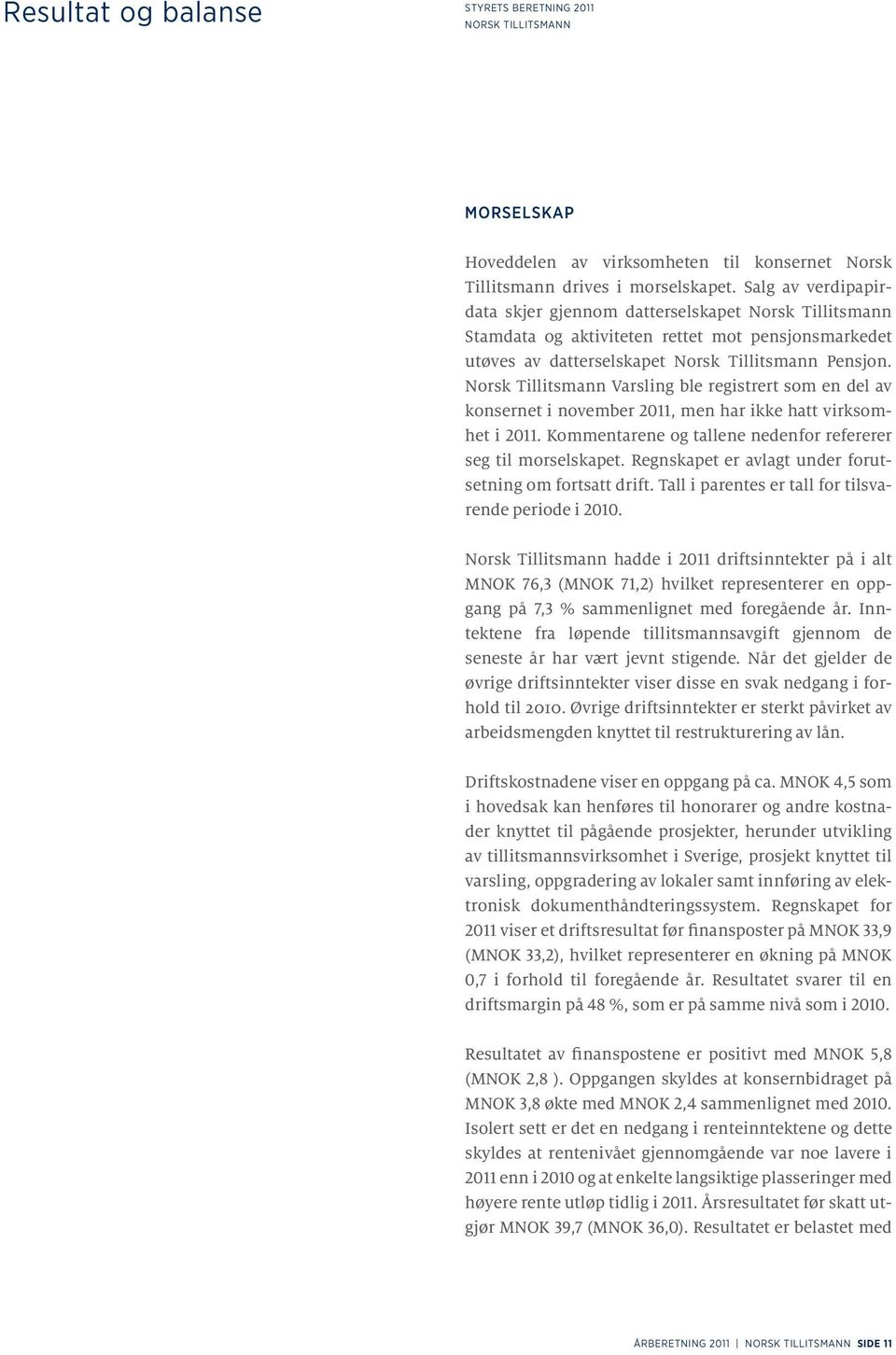 Norsk Tillitsmann Varsling ble registrert som en del av konsernet i november 2011, men har ikke hatt virksomhet i 2011. Kommentarene og tallene nedenfor refererer seg til morselskapet.