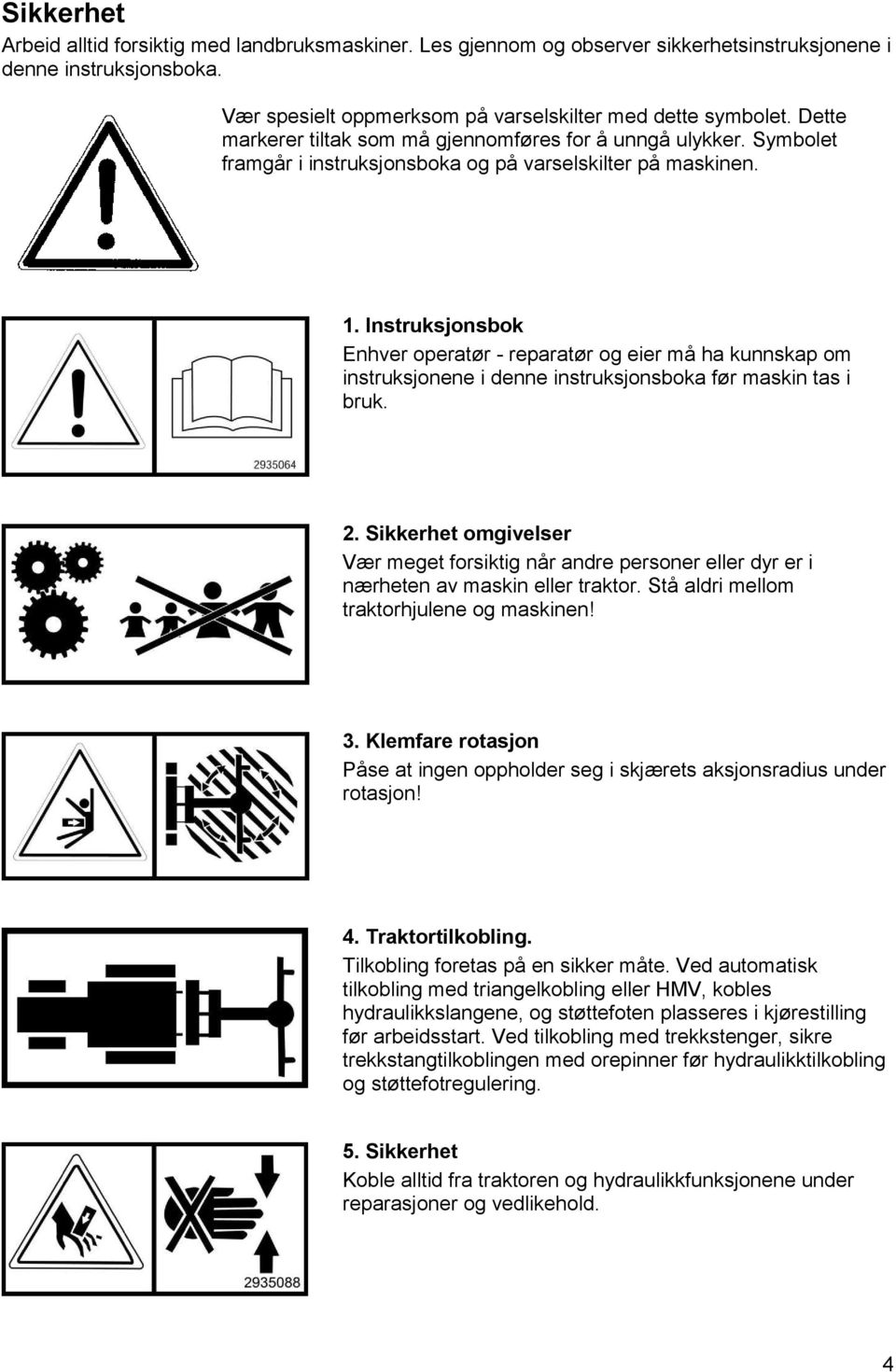 Instruksjonsbok Enhver operatør - reparatør og eier må ha kunnskap om instruksjonene i denne instruksjonsboka før maskin tas i bruk. 2.