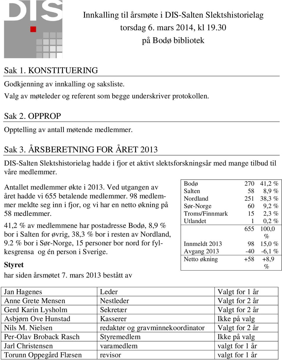 ÅRSBERETNING FOR ÅRET 2013 DIS-Salten Slektshistorielag hadde i fjor et aktivt slektsforskningsår med mange tilbud til våre medlemmer. Antallet medlemmer økte i 2013.