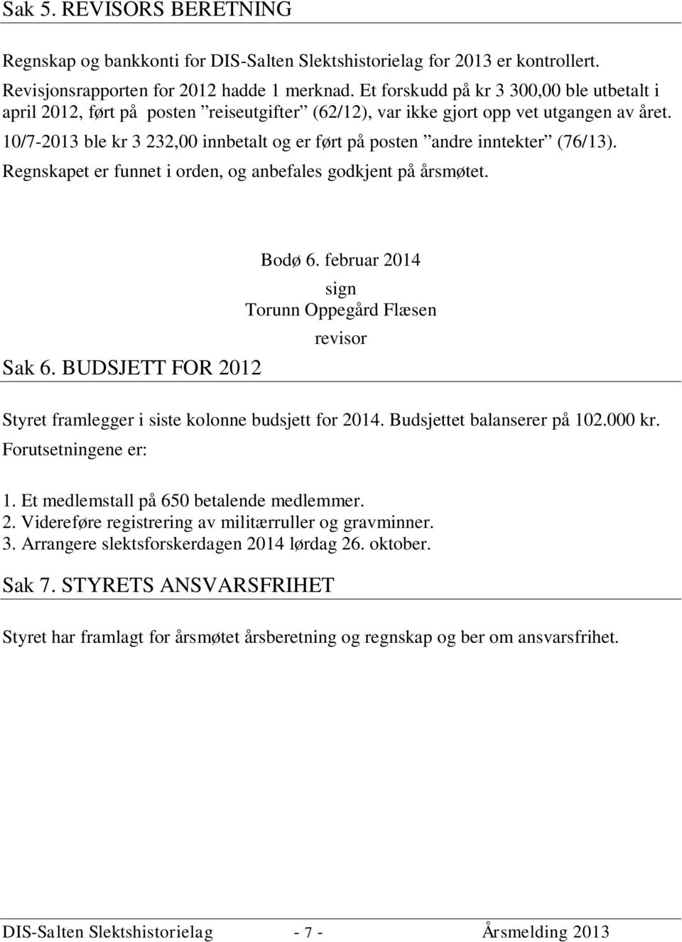 10/7-2013 ble kr 3 232,00 innbetalt og er ført på posten andre inntekter (76/13). Regnskapet er funnet i orden, og anbefales godkjent på årsmøtet. Sak 6. BUDSJETT FOR 2012 Bodø 6.