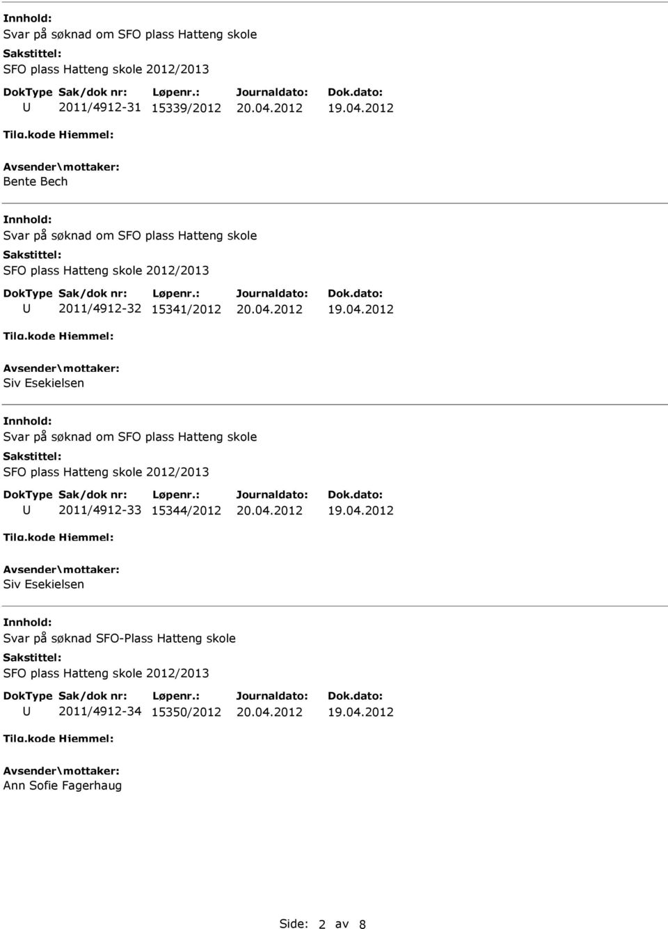 søknad om SFO plass Hatteng skole SFO plass Hatteng skole 2012/2013 2011/4912-33 15344/2012 Siv Esekielsen Svar på