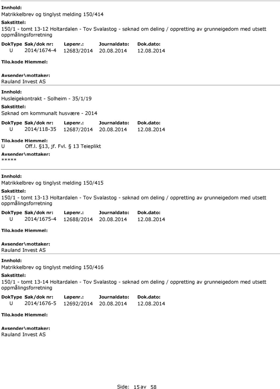 13 Teieplikt Matrikkelbrev og tinglyst melding 150/415 150/1 - tomt 13-13 Holtardalen - Tov Svalastog - søknad om deling / oppretting av grunneigedom med utsett oppmålingsforretning