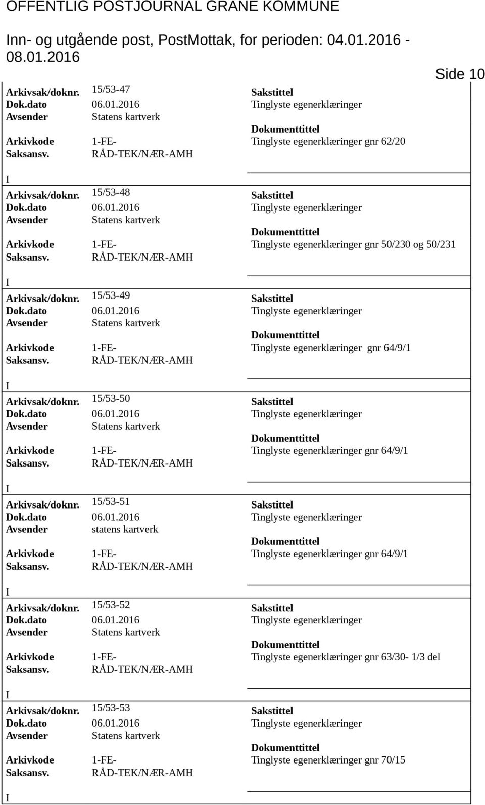 15/53-48 Sakstittel Arkivkode 1-FE- Tinglyste egenerklæringer gnr 50/230 og 50/231 Arkivsak/doknr. 15/53-49 Sakstittel Arkivkode 1-FE- Tinglyste egenerklæringer gnr 64/9/1 Arkivsak/doknr.