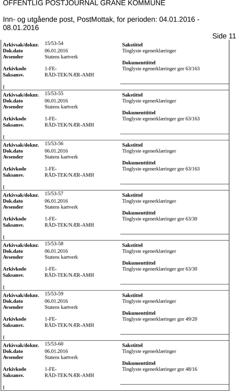 15/53-55 Sakstittel Arkivkode 1-FE- Tinglyste egenerklæringer gnr 63/163 Arkivsak/doknr. 15/53-56 Sakstittel Arkivkode 1-FE- Tinglyste egenerklæringer gnr 63/163 Arkivsak/doknr.