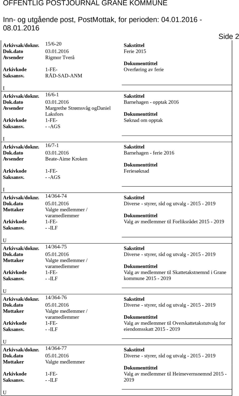 dato 03.01.2016 Barnehagen - ferie 2016 Avsender Beate-Aime Kroken Arkivkode 1-FE- Feriesøknad Saksansv. - -AGS Arkivsak/doknr.