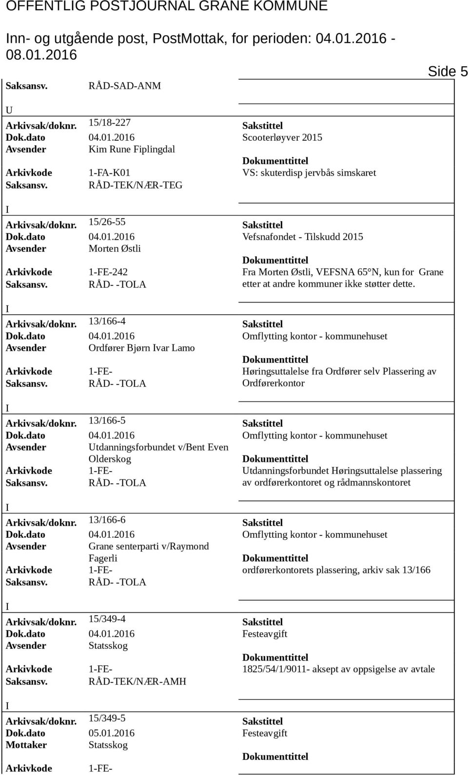 15/26-55 Sakstittel Dok.dato 04.01.2016 Vefsnafondet - Tilskudd 2015 Avsender Morten Østli Arkivkode 1-FE-242 Fra Morten Østli, VEFSNA 65 N, kun for Grane etter at andre kommuner ikke støtter dette.